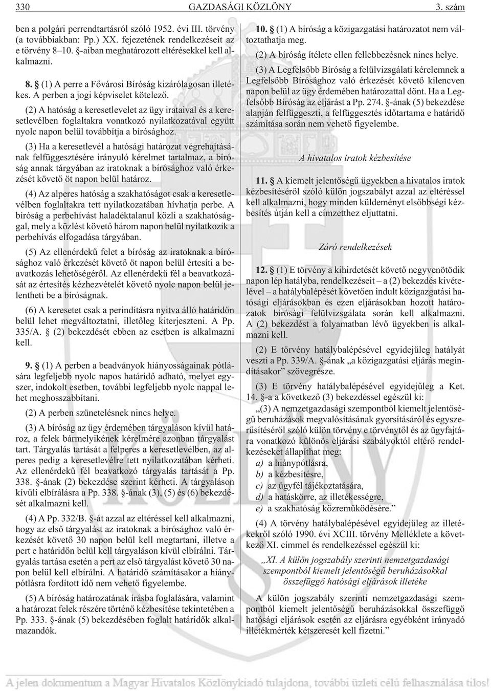 (2) A hatóság a keresetlevelet az ügy irataival és a keresetlevélben foglaltakra vonatkozó nyilatkozatával együtt nyolc napon belül továbbítja a bírósághoz.