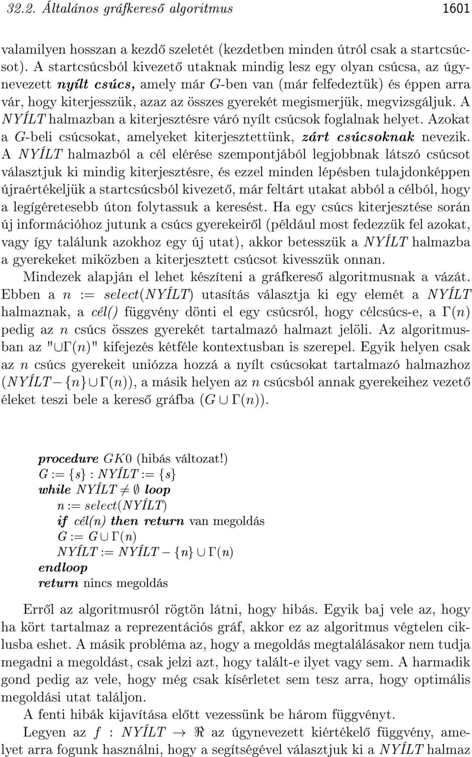 megismerjük, megvizsgáljuk. A NYÍLT halmazban a kiterjesztésre váró nyílt csúcsok foglalnak helyet. Azokat a G-beli csúcsokat, amelyeket kiterjesztettünk, zárt csúcsoknak nevezik.