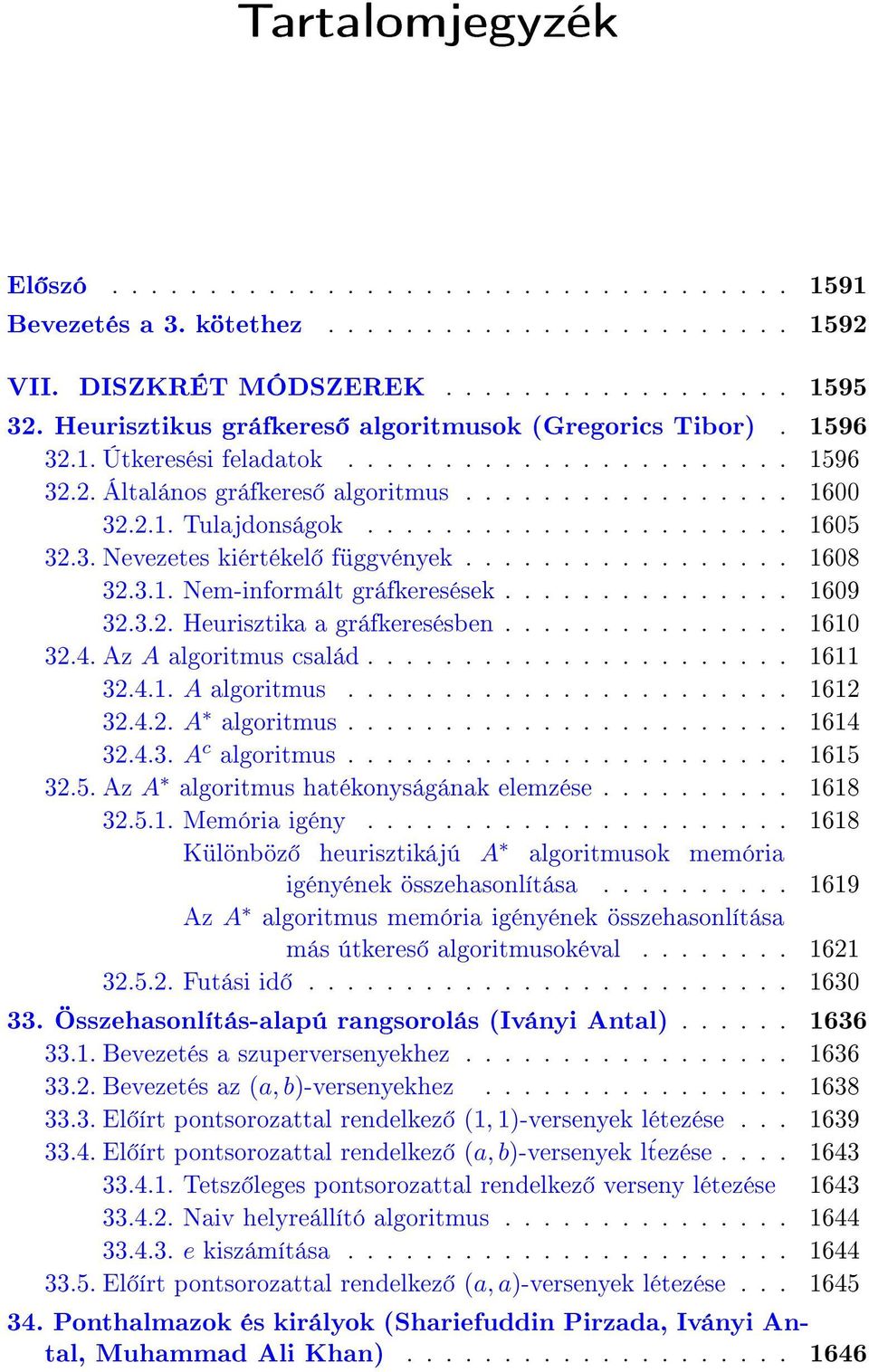 ..................... 1605 32.3. Nevezetes kiértékel függvények................. 1608 32.3.1. Nem-informált gráfkeresések............... 1609 32.3.2. Heurisztika a gráfkeresésben............... 1610 32.