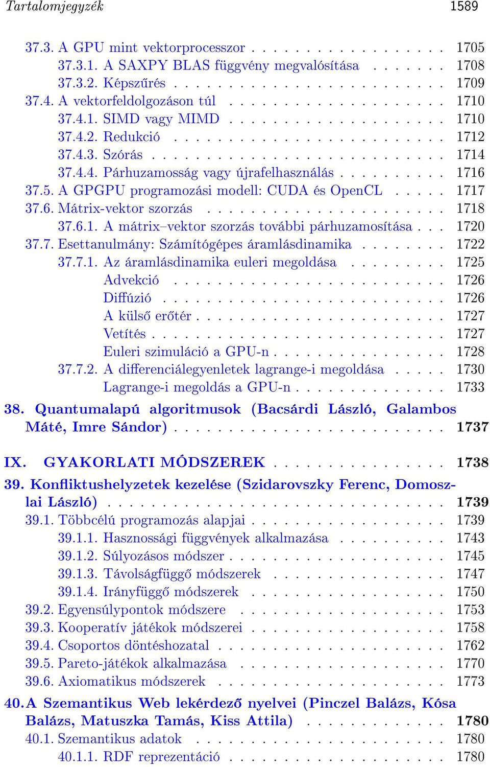 ......... 1716 37.5. A GPGPU programozási modell: CUDA és OpenCL..... 1717 37.6. Mátrix-vektor szorzás...................... 1718 37.6.1. A mátrixvektor szorzás további párhuzamosítása... 1720 37.7. Esettanulmány: Számítógépes áramlásdinamika.