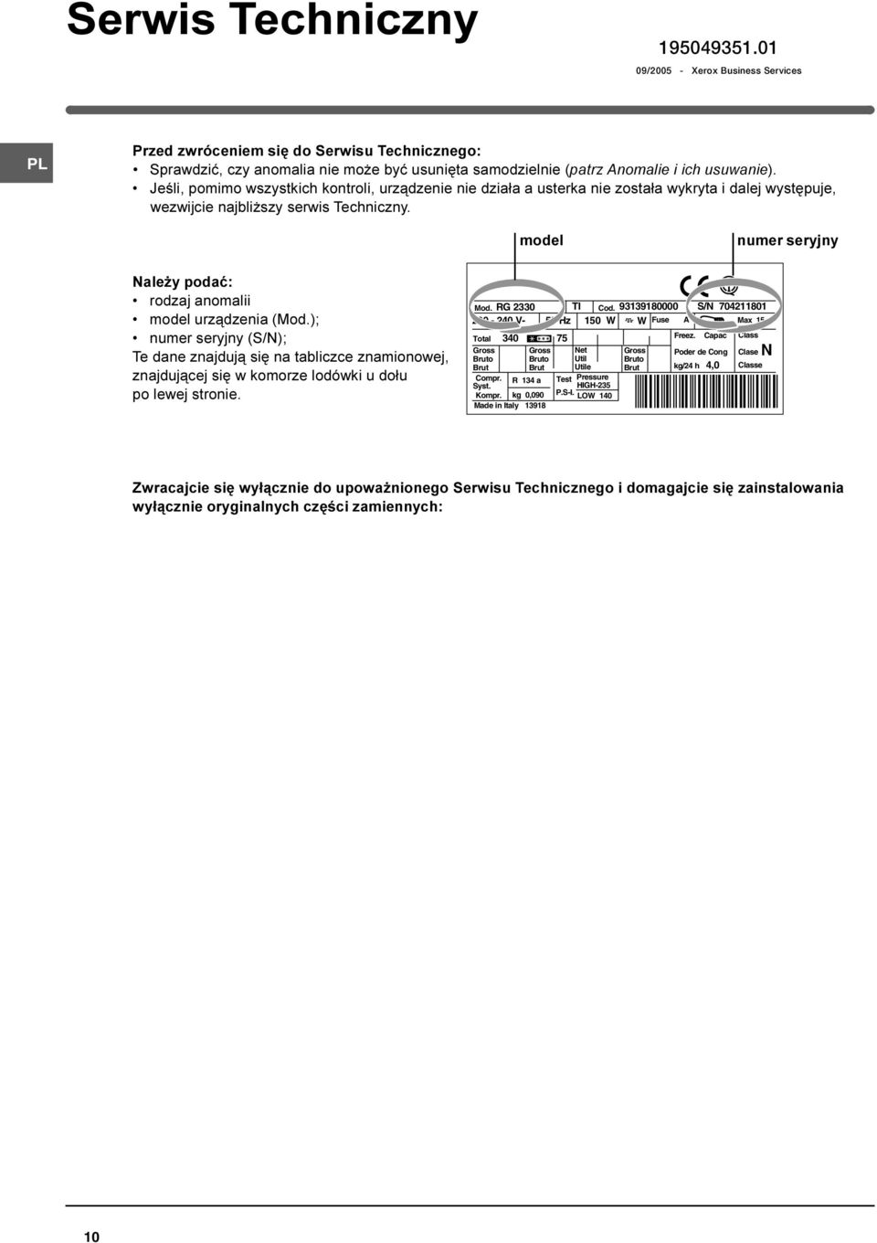 Jeœli, pomimo wszystkich kontroli, urz¹dzenie nie dzia³a a usterka nie zosta³a wykryta i dalej wystêpuje, wezwijcie najbli szy serwis Techniczny.