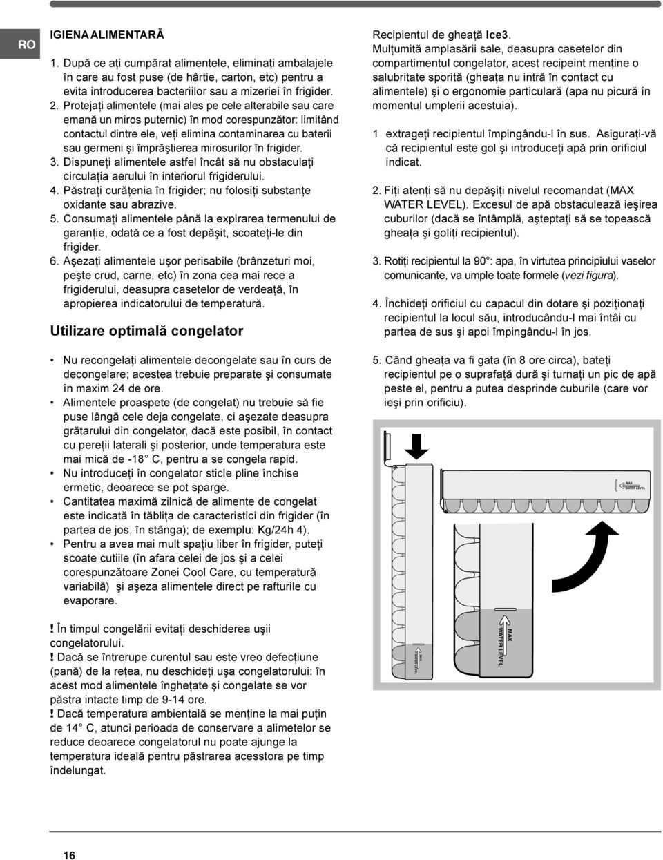 împrãºtierea mirosurilor în frigider. 3. Dispuneþi alimentele astfel încât sã nu obstaculaþi circulaþia aerului în interiorul frigiderului. 4.