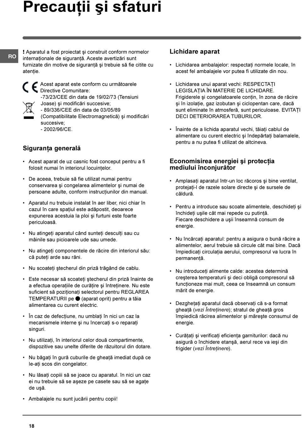 Acest aparat este conform cu urmãtoarele Directive Comunitare: -73/23/CEE din data de 19/02/73 (Tensiuni Joase) ºi modificãri succesive; - 89/336/CEE din data de 03/05/89 (Compatibilitate