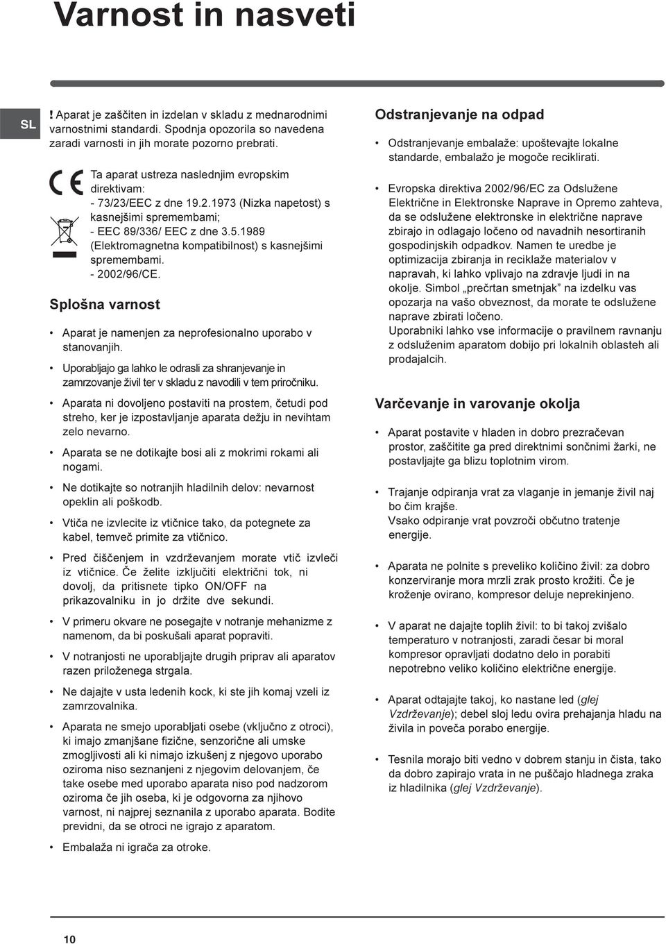 1989 (Elektromagnetna kompatibilnost) s kasnejšimi spremembami. - 2002/96/CE. Splošna varnost Aparat je namenjen za neprofesionalno uporabo v stanovanjih.