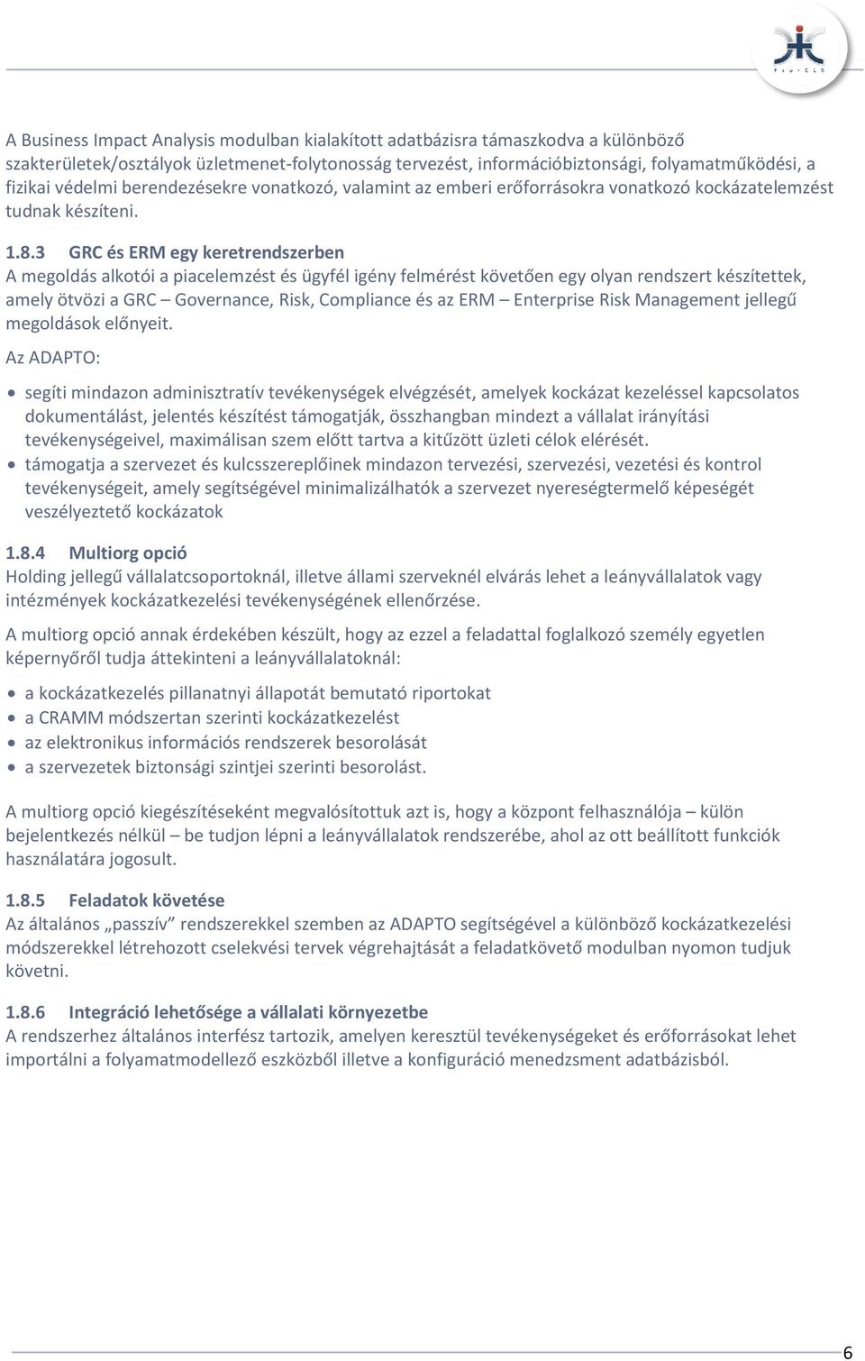 3 GRC és ERM egy keretrendszerben A megoldás alkotói a piacelemzést és ügyfél igény felmérést követően egy olyan rendszert készítettek, amely ötvözi a GRC Governance, Risk, Compliance és az ERM