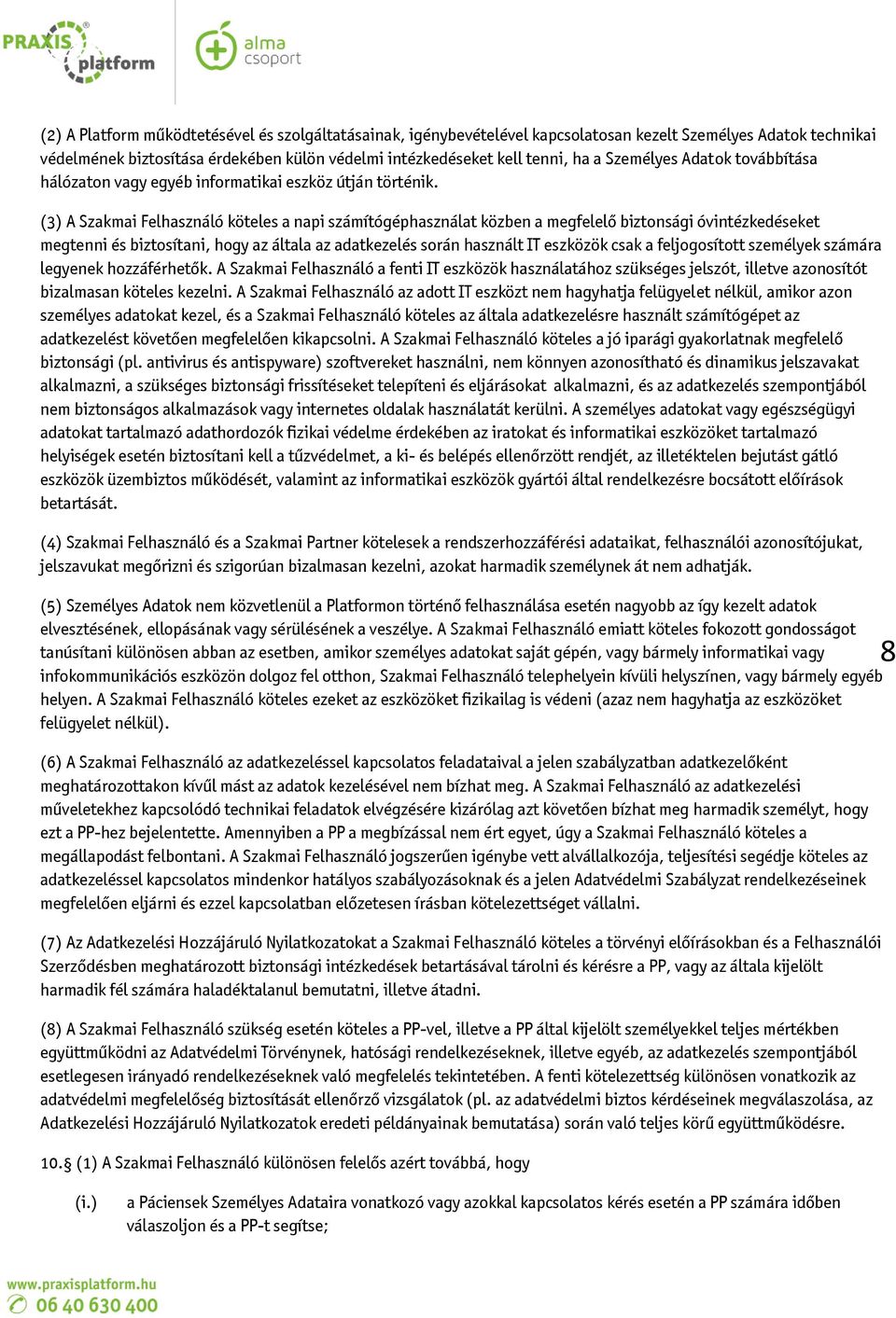 (3) A Szakmai Felhasználó köteles a napi számítógéphasználat közben a megfelelő biztonsági óvintézkedéseket megtenni és biztosítani, hogy az általa az adatkezelés során használt IT eszközök csak a