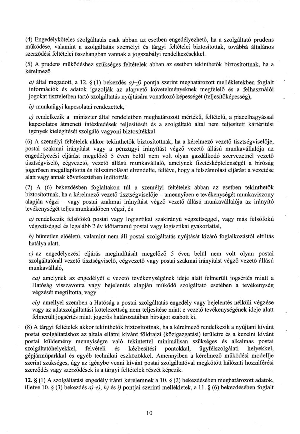 (5) A prudens működéshez szükséges feltételek abban az esetben tekinthet ők biztosítottnak, ha a kérelmező a) által megadott, a 12.