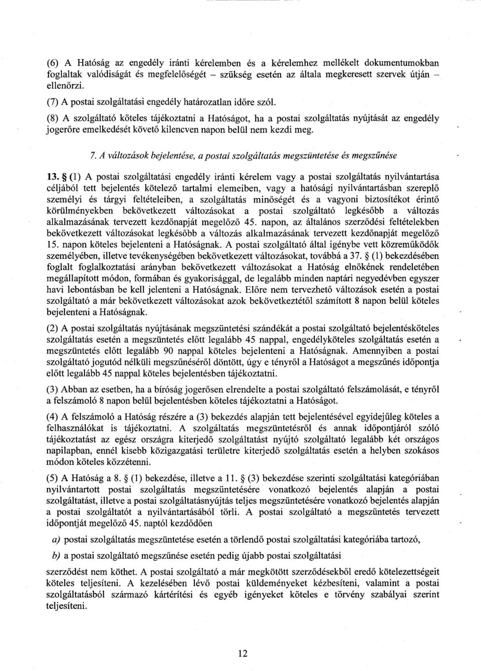 (8) A szolgáltató köteles tájékoztatni a Hatóságot, ha a postai szolgáltatás nyújtását az engedél y jogerőre emelkedését követ ő kilencven napon belül nem kezdi meg. 7.