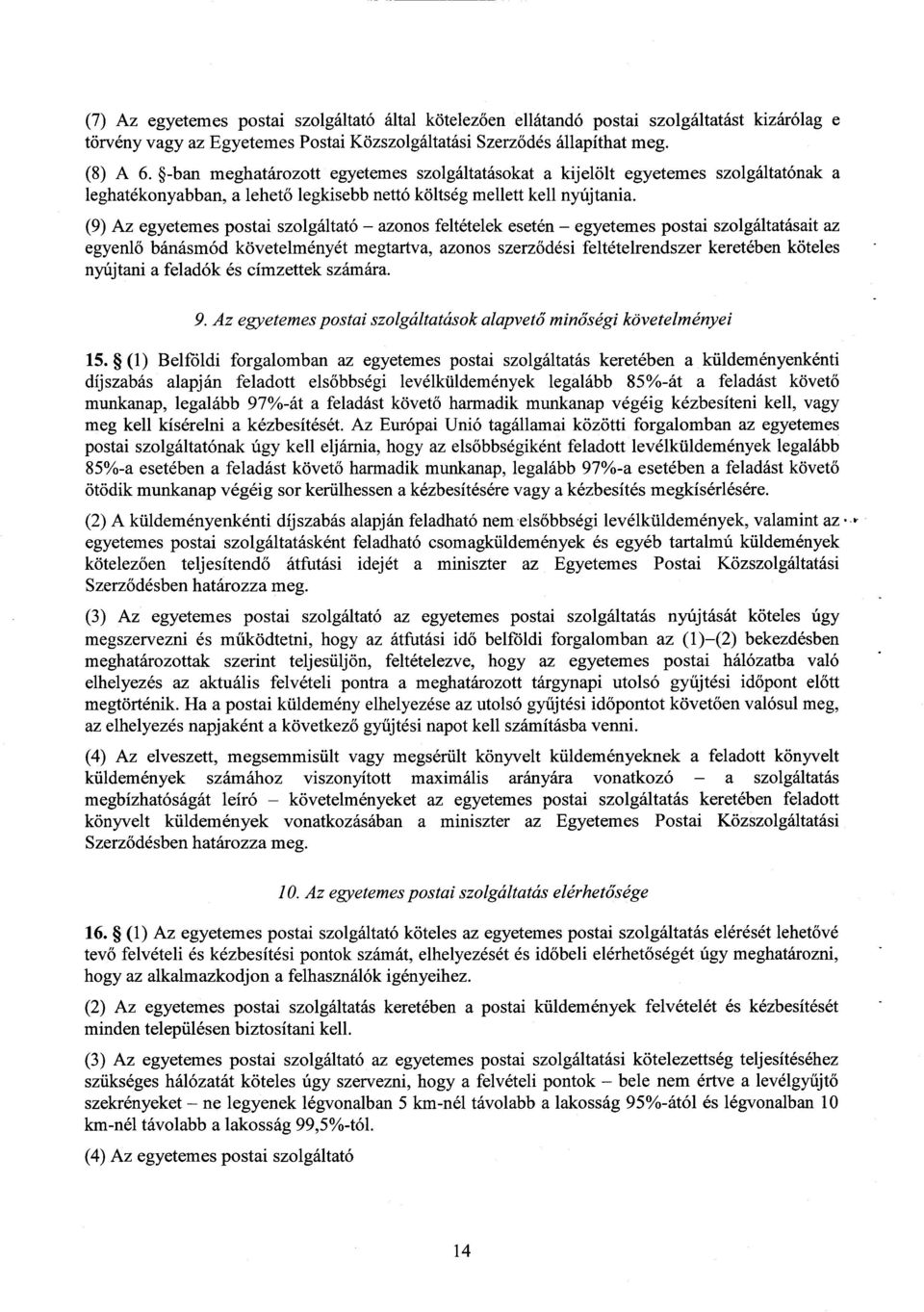 (9) Az egyetemes postai szolgáltató azonos feltételek esetén egyetemes postai szolgáltatásait az egyenl ő bánásmód követelményét megtartva, azonos szerz ődési feltételrendszer keretében köteles