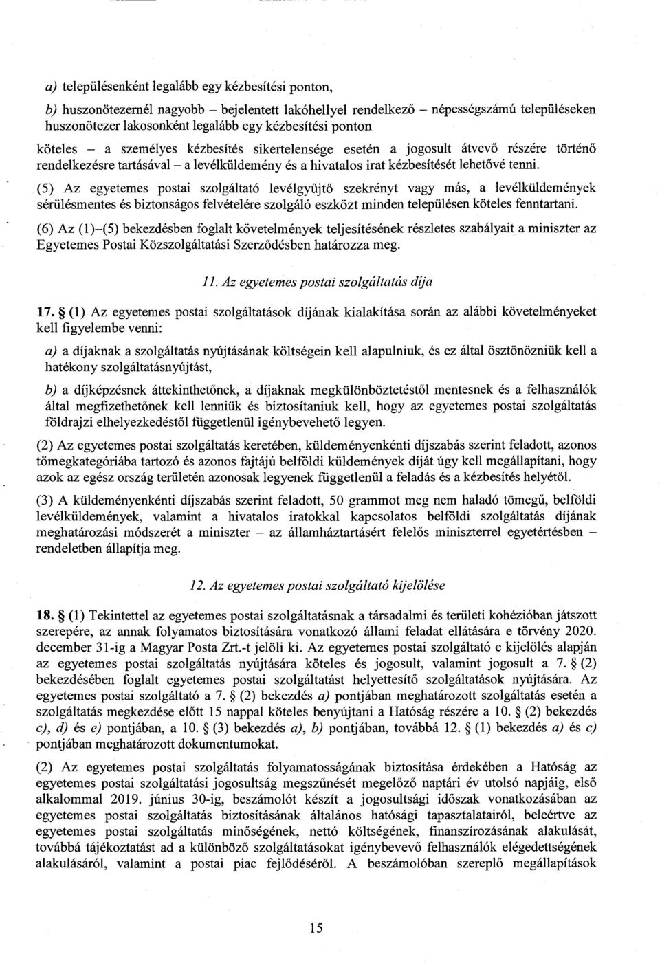 (5) Az egyetemes postai szolgáltató levélgyűjtő szekrényt vagy más, a levélküldemények sérülésmentes és biztonságos felvételére szolgáló eszközt minden településen köteles fenntartani.