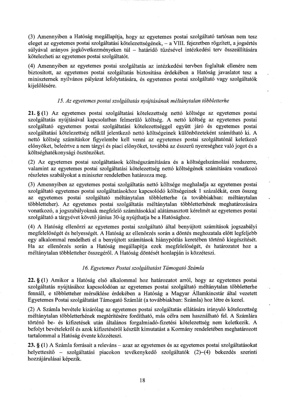 (4) Amennyiben az egyetemes postai szolgáltatás az intézkedési tervben foglaltak ellenére ne m biztosított, az egyetemes postai szolgáltatás biztosítása érdekében a Hatóság javaslatot tesz a