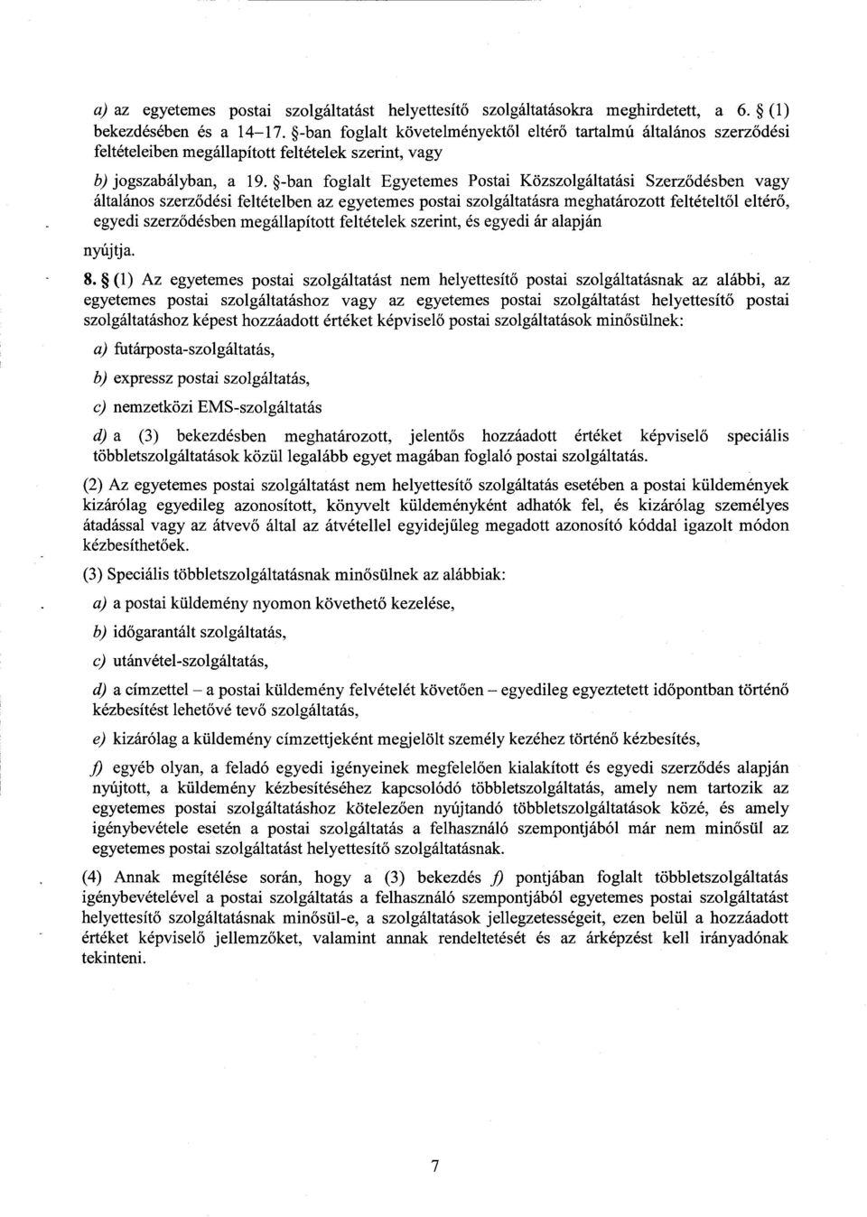 -ban foglalt Egyetemes Postai Közszolgáltatási Szerz ődésben vagy általános szerz ődési feltételben az egyetemes postai szolgáltatásra meghatározott feltételt ől eltér ő, egyedi szerz ődésben