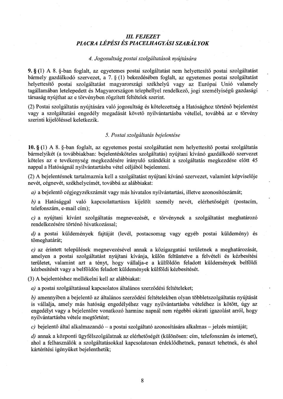 (1) bekezdésében foglalt, az egyetemes postai szolgáltatás t helyettesítő postai szolgáltatást magyarországi székhely ű vagy az Európai Unió valamel y tagállamában letelepedett és Magyarországon