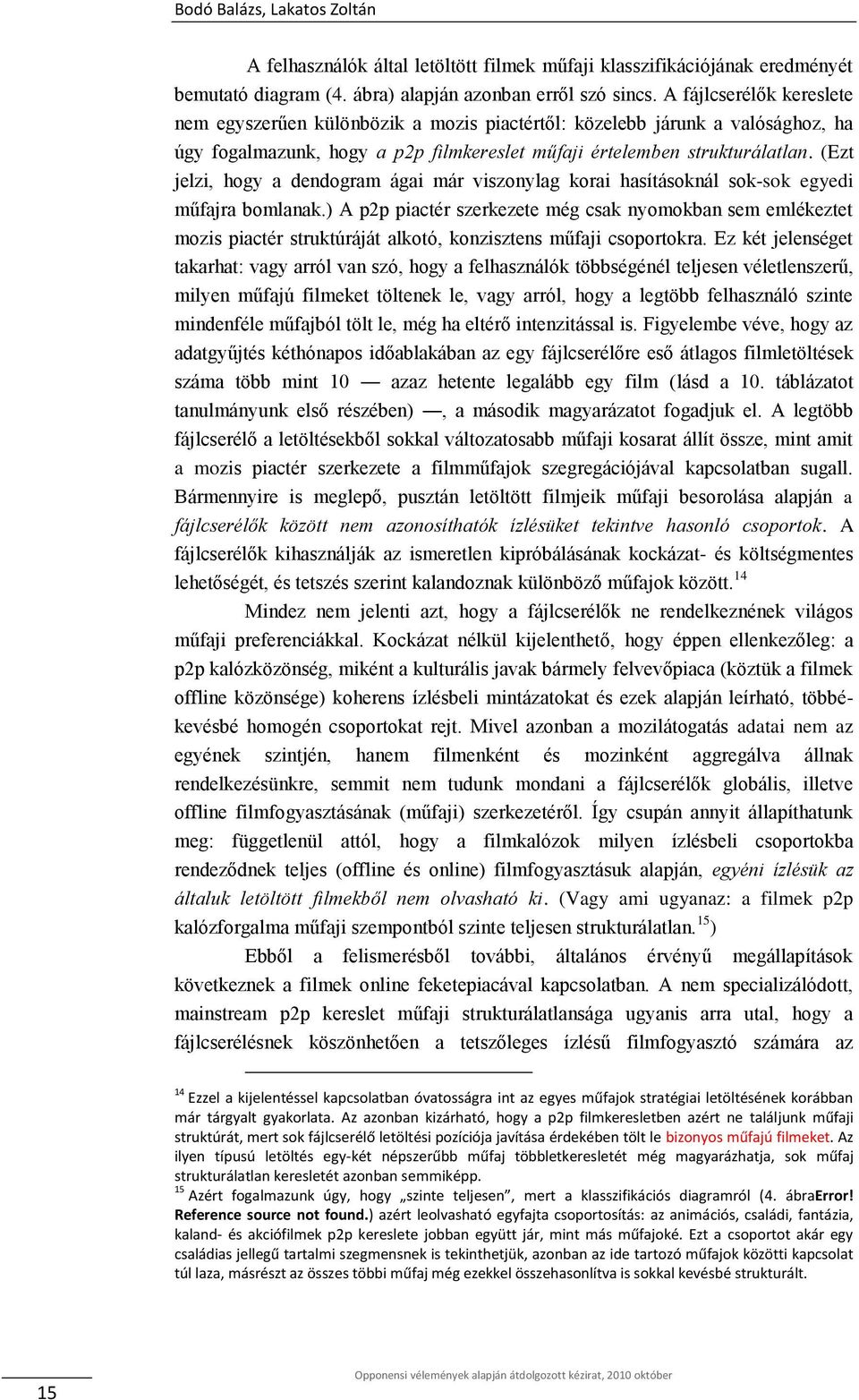 (Ezt jelzi, hogy a dendogram ágai már viszonylag korai hasításoknál sok-sok egyedi műfajra bomlanak.