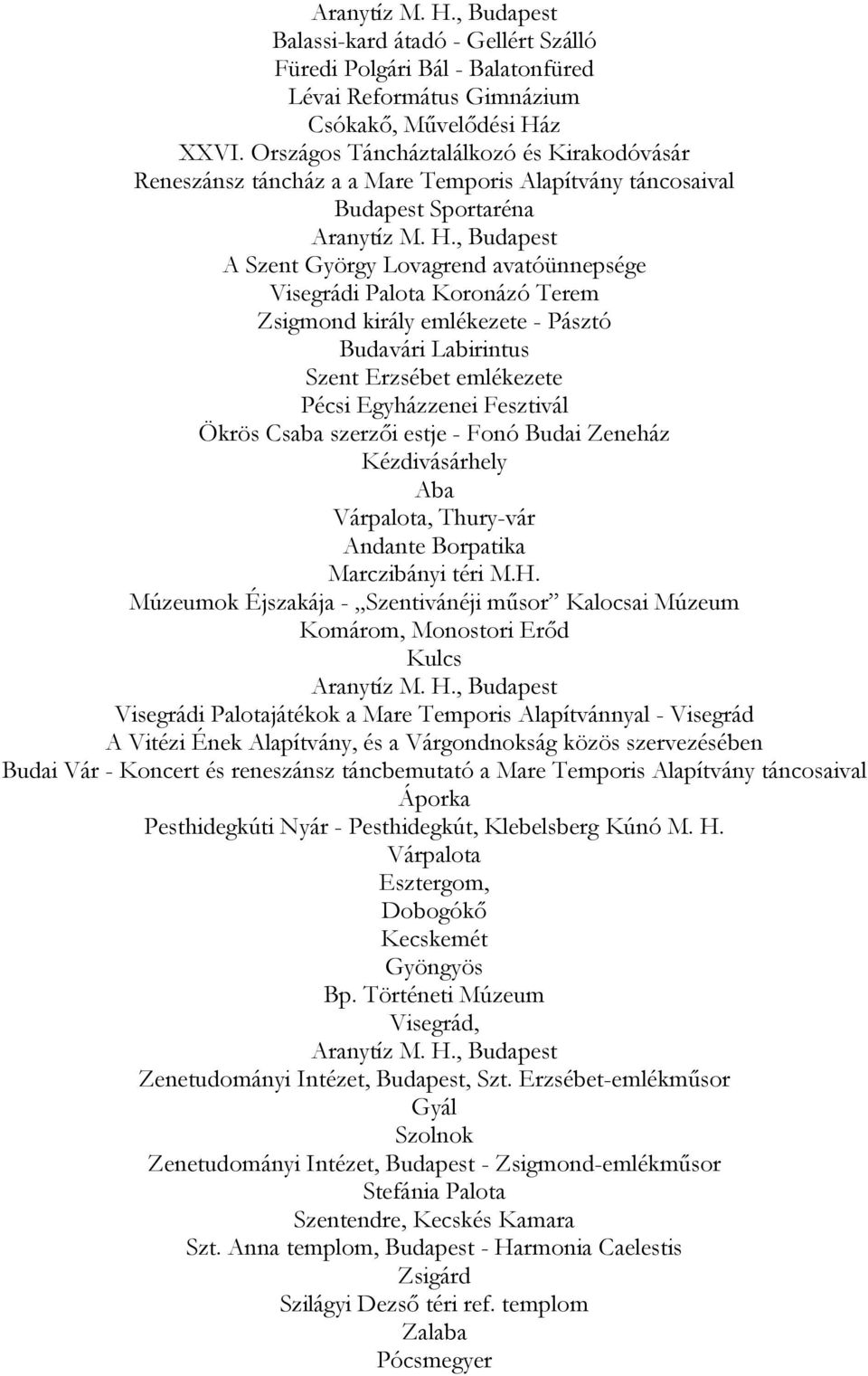 , Budapest A Szent György Lovagrend avatóünnepsége Visegrádi Palota Koronázó Terem Zsigmond király emlékezete - Pásztó Budavári Labirintus Szent Erzsébet emlékezete Pécsi Egyházzenei Fesztivál Ökrös