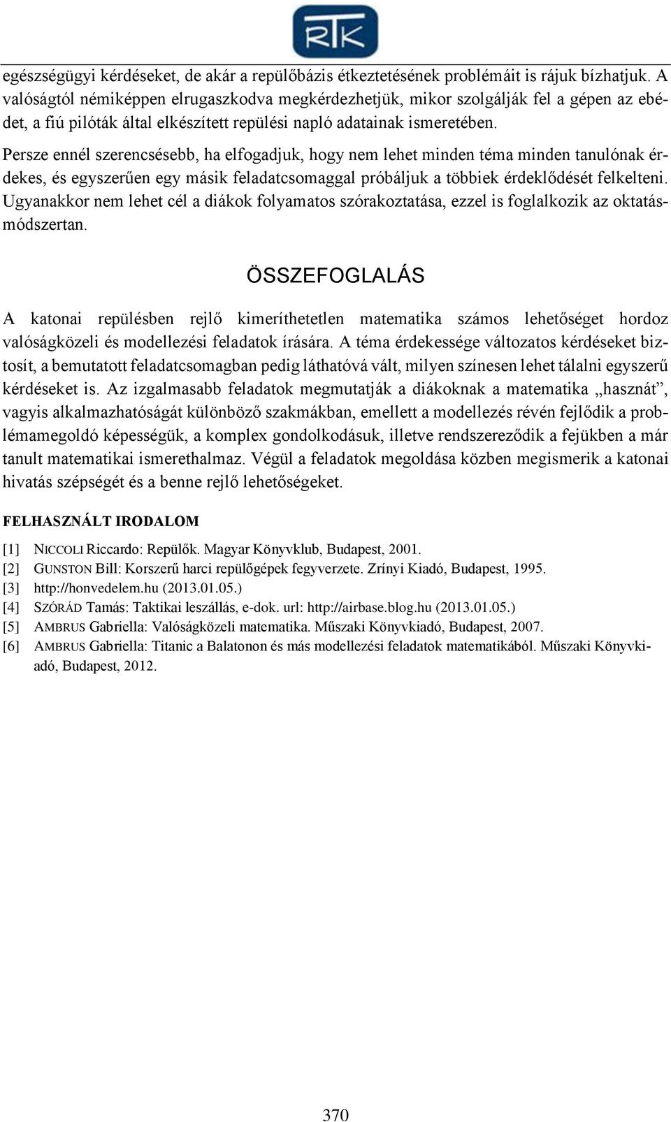 Persze ennél szerencsésebb, ha elfogadjuk, hogy nem lehet minden téma minden tanulónak érdekes, és egyszerűen egy másik feladatcsomaggal próbáljuk a többiek érdeklődését felkelteni.