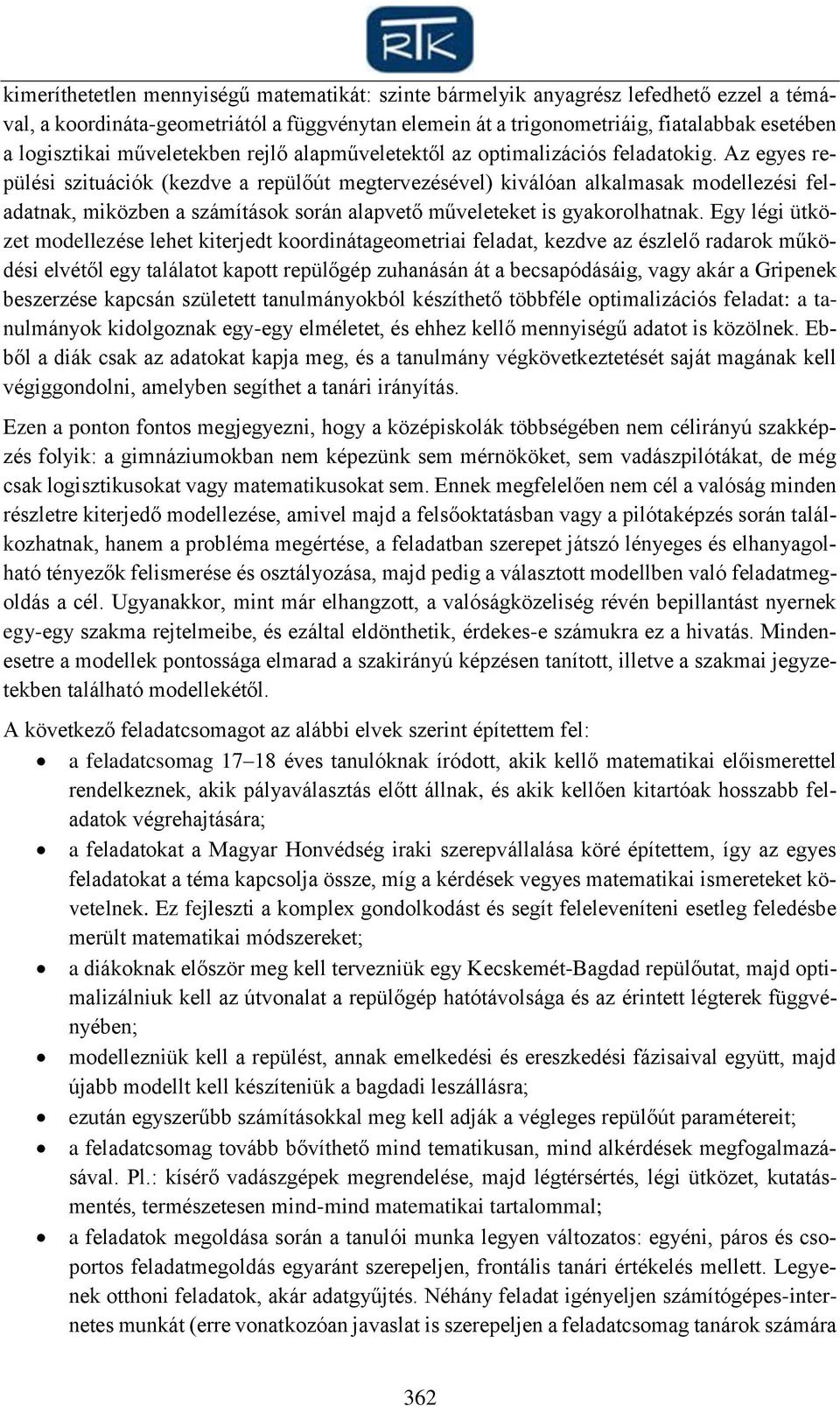 Az egyes repülési szituációk (kezdve a repülőút megtervezésével) kiválóan alkalmasak modellezési feladatnak, miközben a számítások során alapvető műveleteket is gyakorolhatnak.