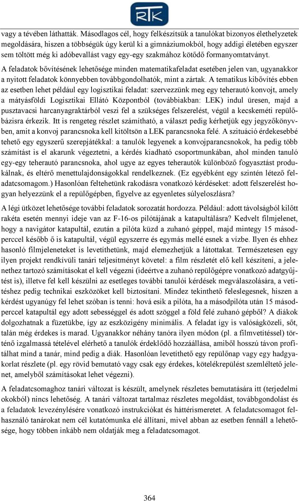 egy-egy szakmához kötődő formanyomtatványt. A feladatok bővítésének lehetősége minden matematikafeladat esetében jelen van, ugyanakkor a nyitott feladatok könnyebben továbbgondolhatók, mint a zártak.