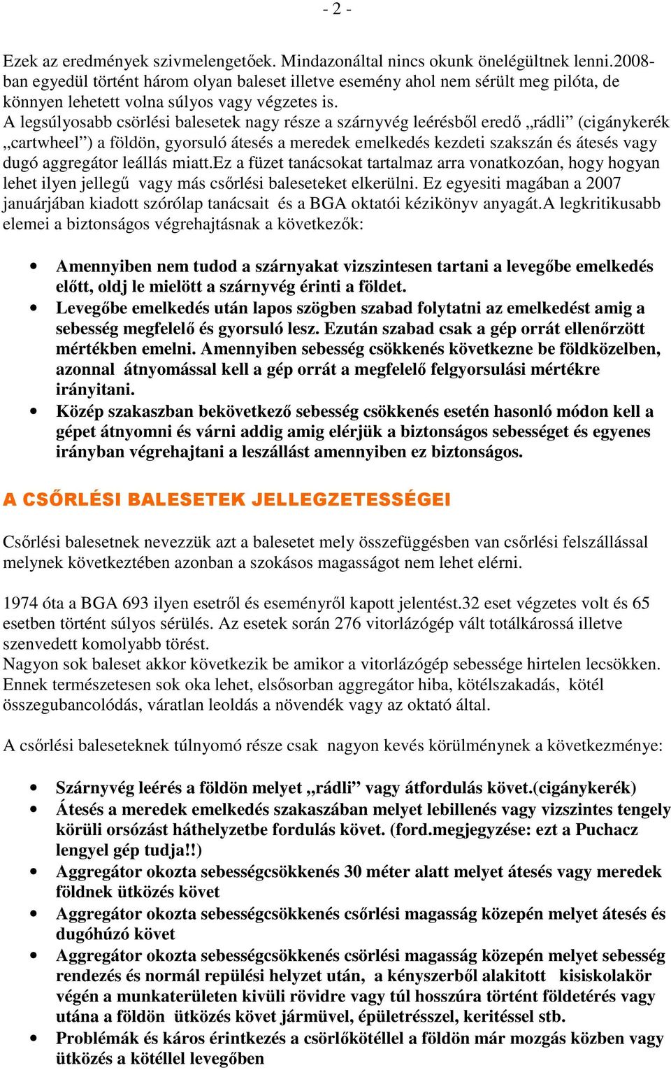 A legsúlyosabb csörlési balesetek nagy része a szárnyvég leérésbıl eredı rádli (cigánykerék cartwheel ) a földön, gyorsuló átesés a meredek emelkedés kezdeti szakszán és átesés vagy dugó aggregátor