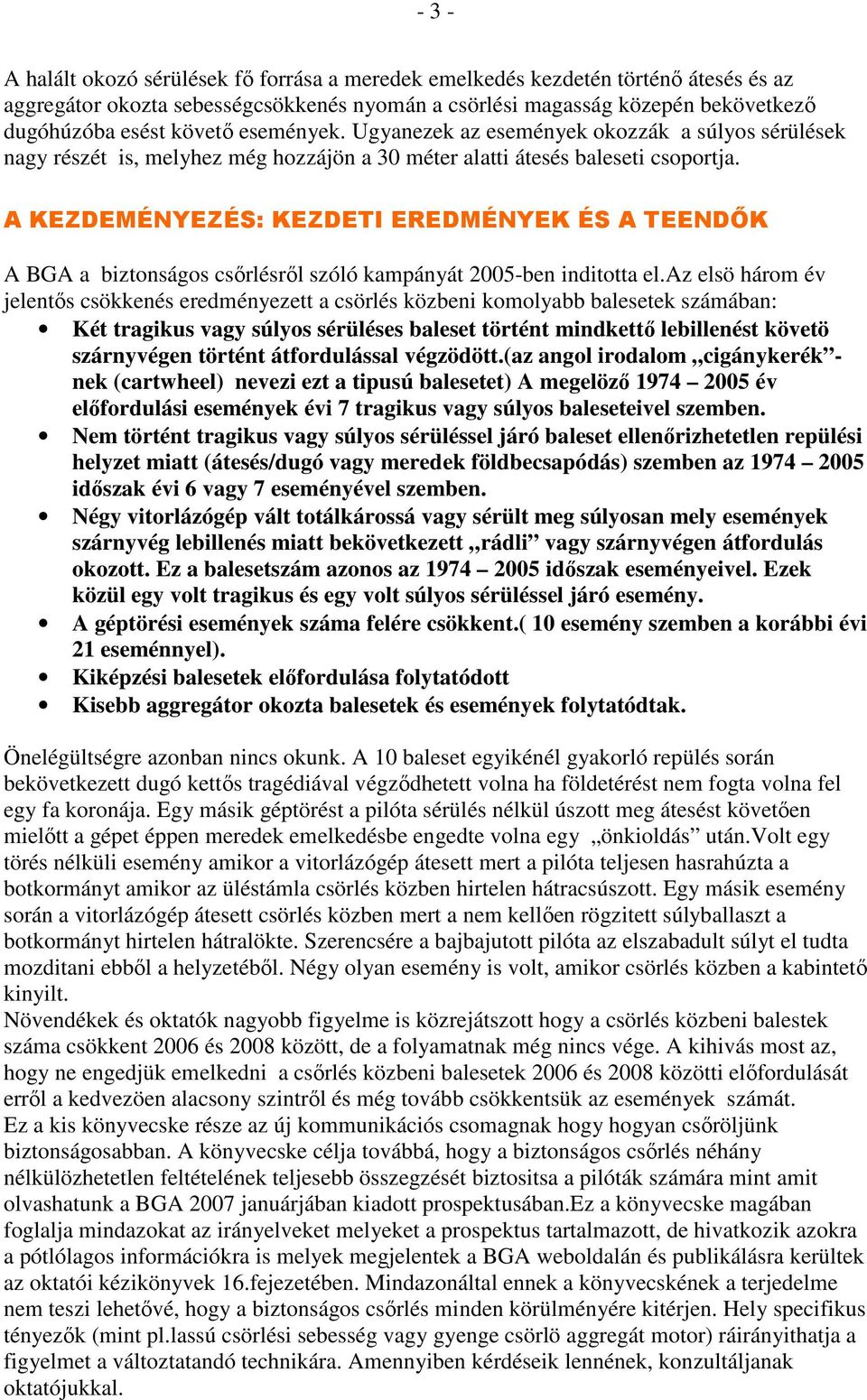 A KEZDEMÉNYEZÉS: KEZDETI EREDMÉNYEK ÉS A TEENDİK A BGA a biztonságos csırlésrıl szóló kampányát 2005-ben inditotta el.