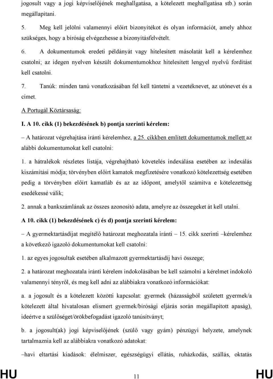 A dokumentumok eredeti példányát vagy hitelesített másolatát kell a kérelemhez csatolni; az idegen nyelven készült dokumentumokhoz hitelesített lengyel nyelvű fordítást kell csatolni. 7.