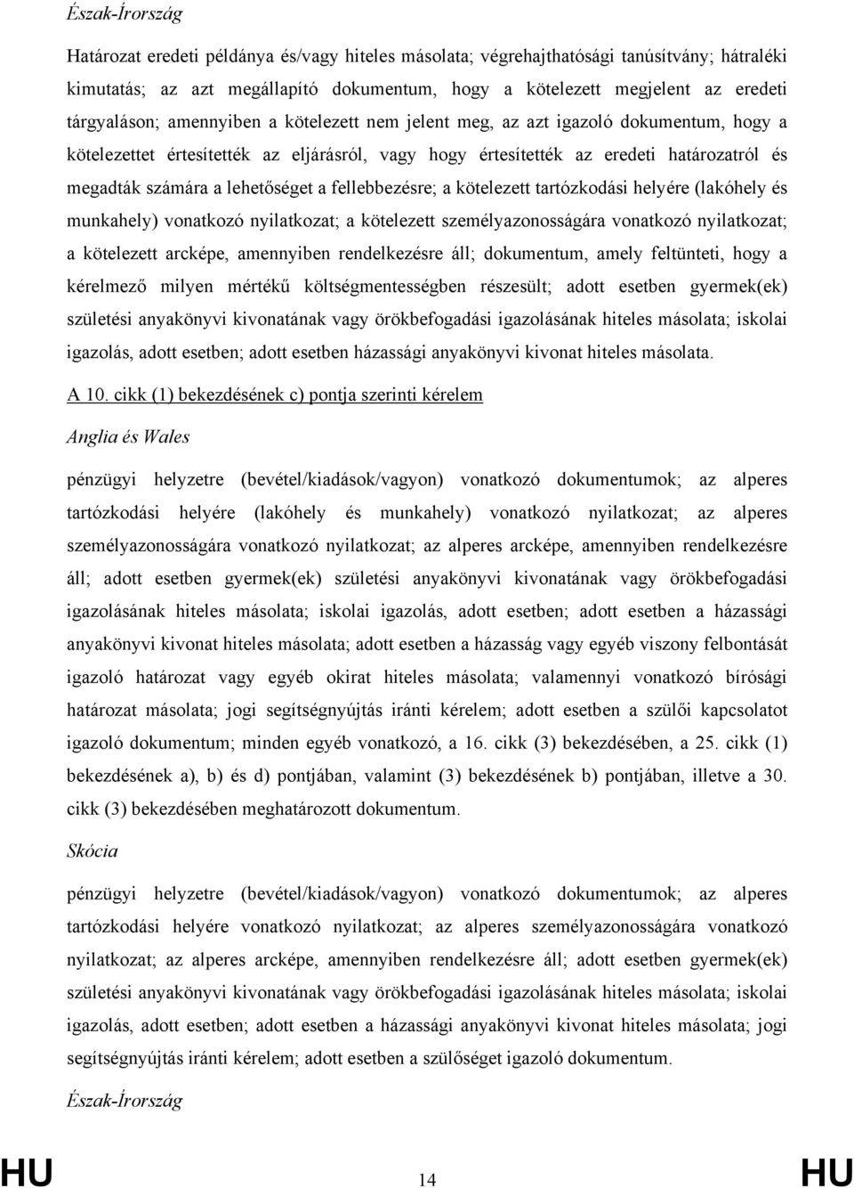 lehetőséget a fellebbezésre; a kötelezett tartózkodási helyére (lakóhely és munkahely) vonatkozó nyilatkozat; a kötelezett személyazonosságára vonatkozó nyilatkozat; a kötelezett arcképe, amennyiben