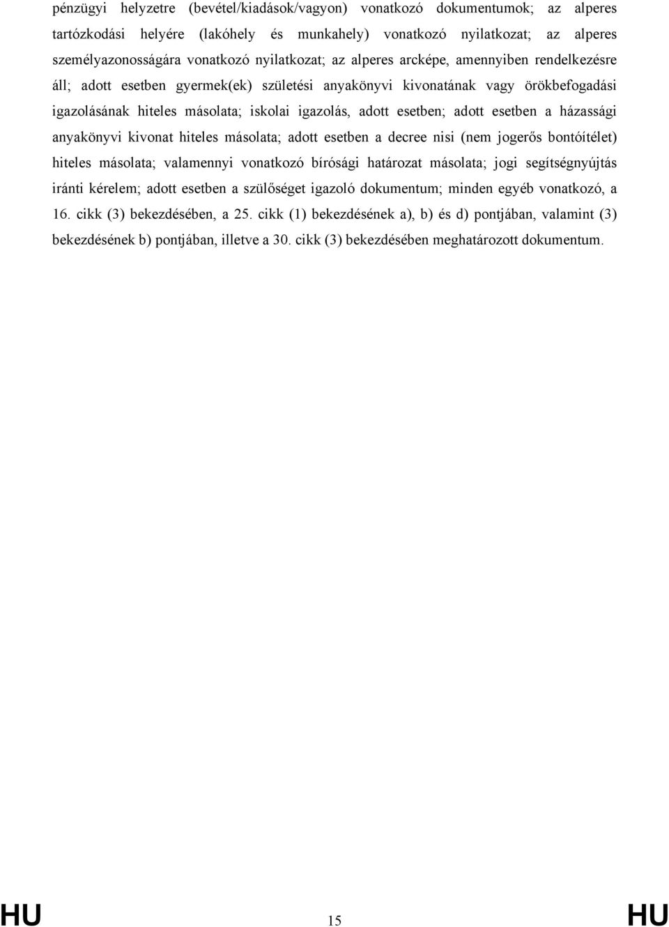 esetben; adott esetben a házassági anyakönyvi kivonat hiteles másolata; adott esetben a decree nisi (nem jogerős bontóítélet) hiteles másolata; valamennyi vonatkozó bírósági határozat másolata; jogi