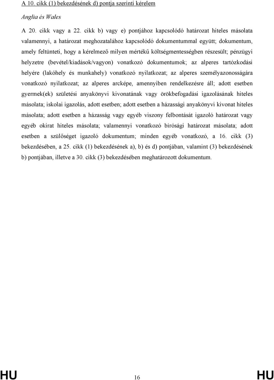 költségmentességben részesült; pénzügyi helyzetre (bevétel/kiadások/vagyon) vonatkozó dokumentumok; az alperes tartózkodási helyére (lakóhely és munkahely) vonatkozó nyilatkozat; az alperes