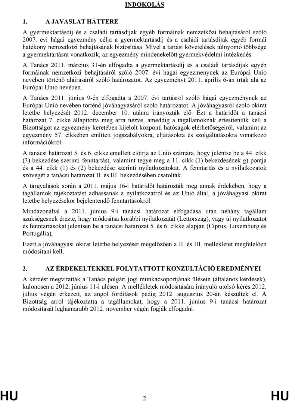 Mivel a tartási követelések túlnyomó többsége a gyermektartásra vonatkozik, az egyezmény mindenekelőtt gyermekvédelmi intézkedés. A Tanács 2011.