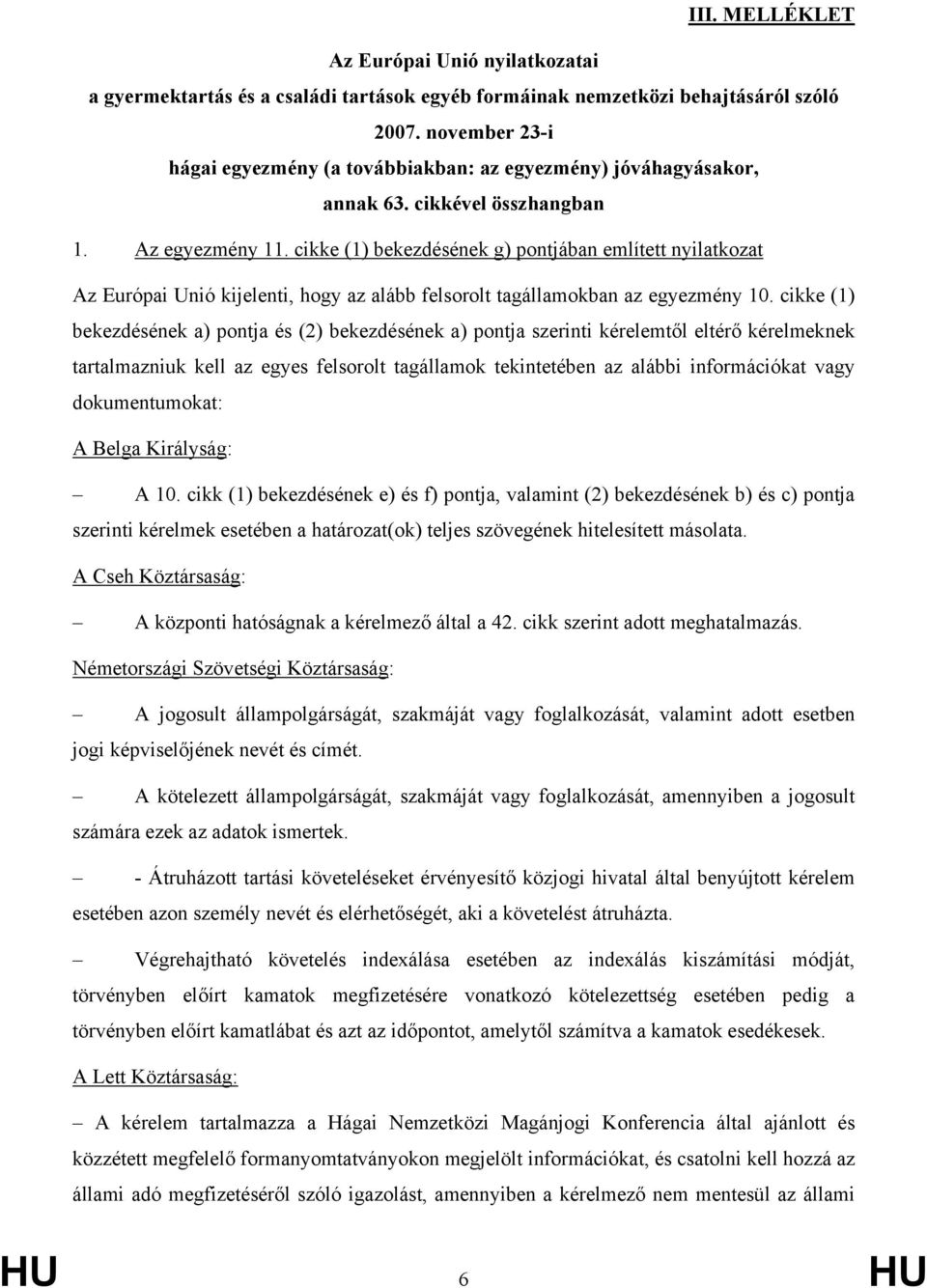 cikke (1) bekezdésének g) pontjában említett nyilatkozat Az Európai Unió kijelenti, hogy az alább felsorolt tagállamokban az egyezmény 10.