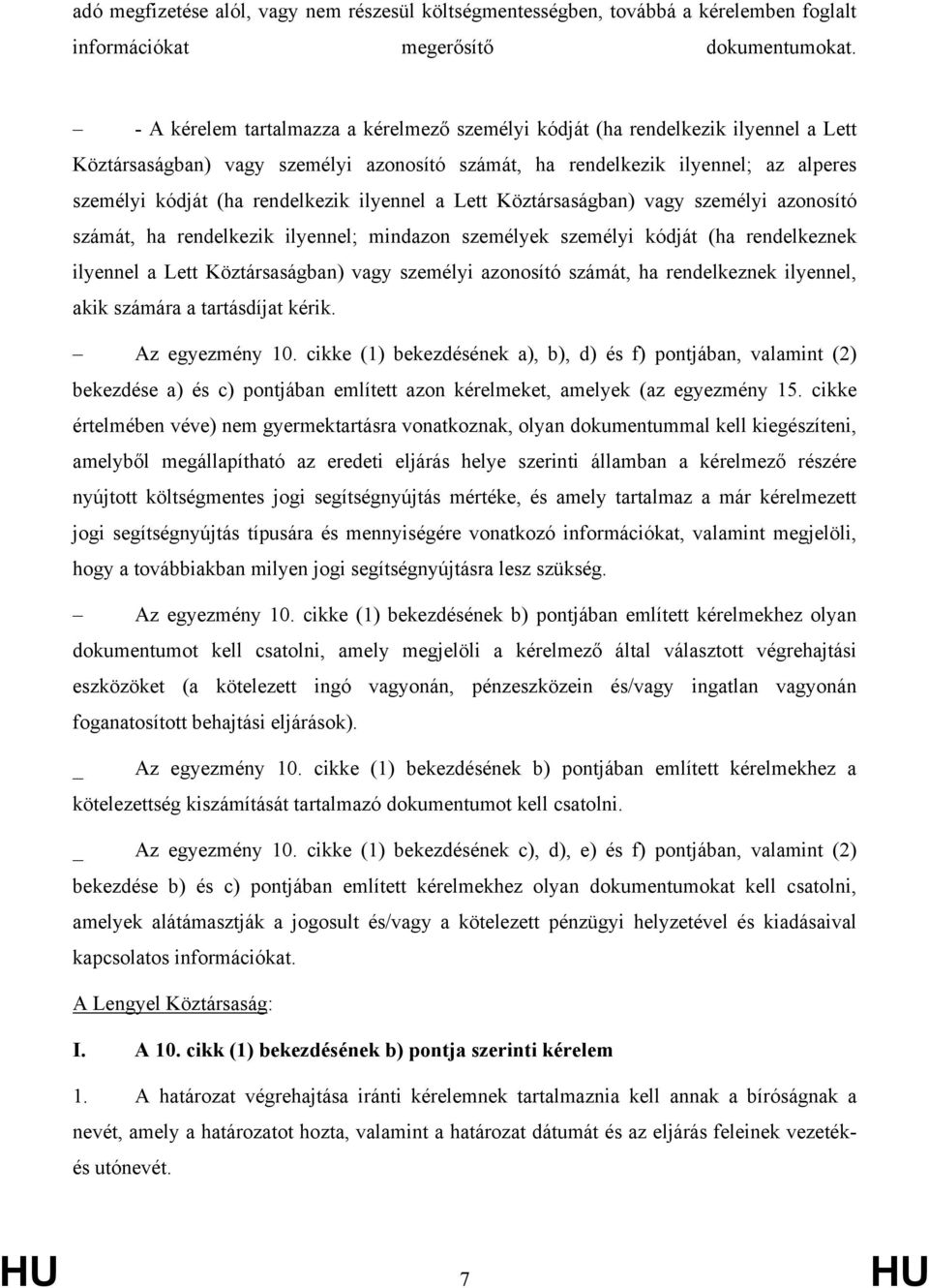 ilyennel a Lett Köztársaságban) vagy személyi azonosító számát, ha rendelkezik ilyennel; mindazon személyek személyi kódját (ha rendelkeznek ilyennel a Lett Köztársaságban) vagy személyi azonosító