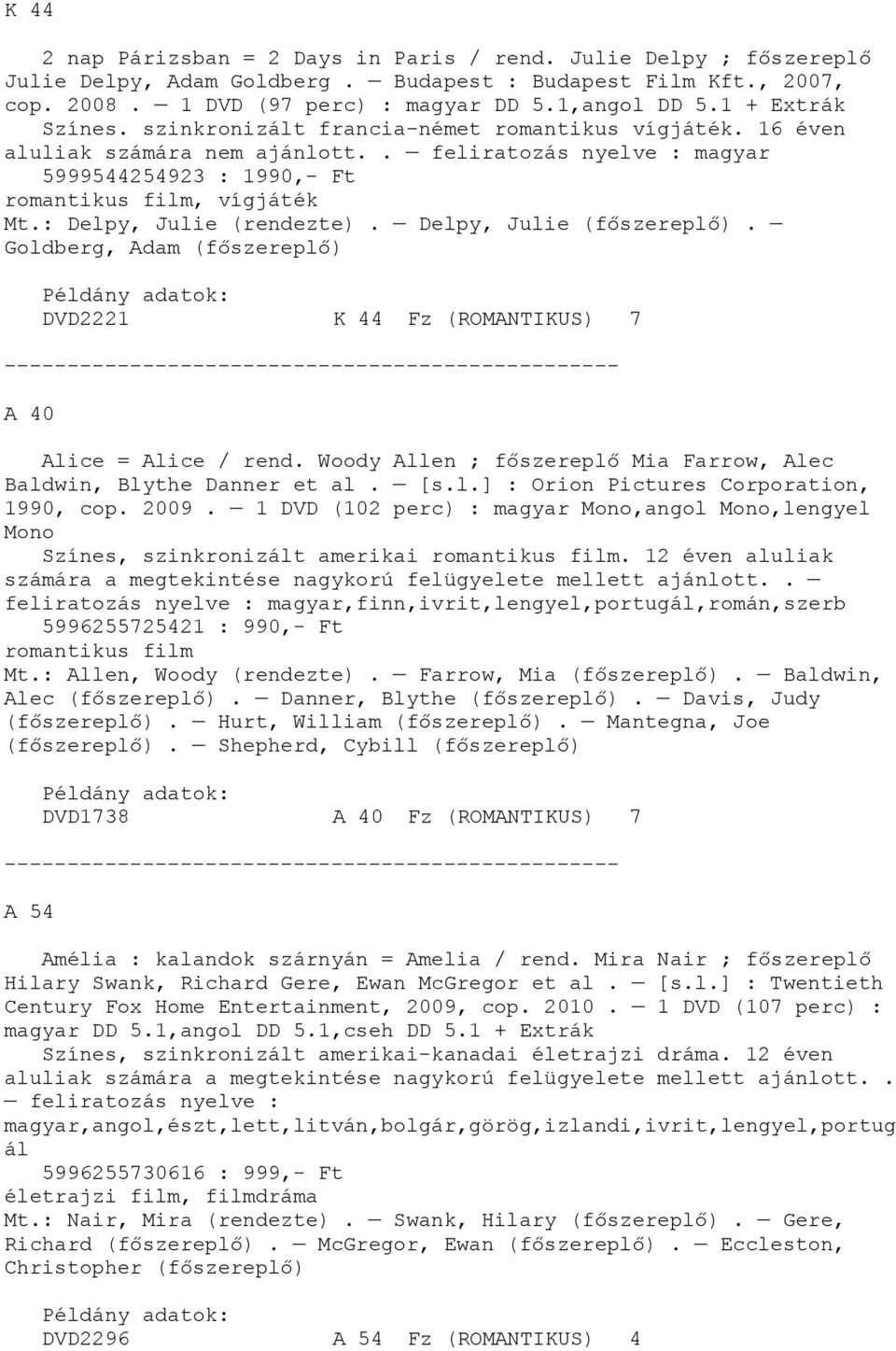 Delpy, Julie (főszereplő). Goldberg, Adam (főszereplő) DVD2221 K 44 Fz (ROMANTIKUS) 7 A 40 Alice = Alice / rend. Woody Allen ; főszereplő Mia Farrow, Alec Baldwin, Blythe Danner et al. [s.l.] : Orion Pictures Corporation, 1990, cop.