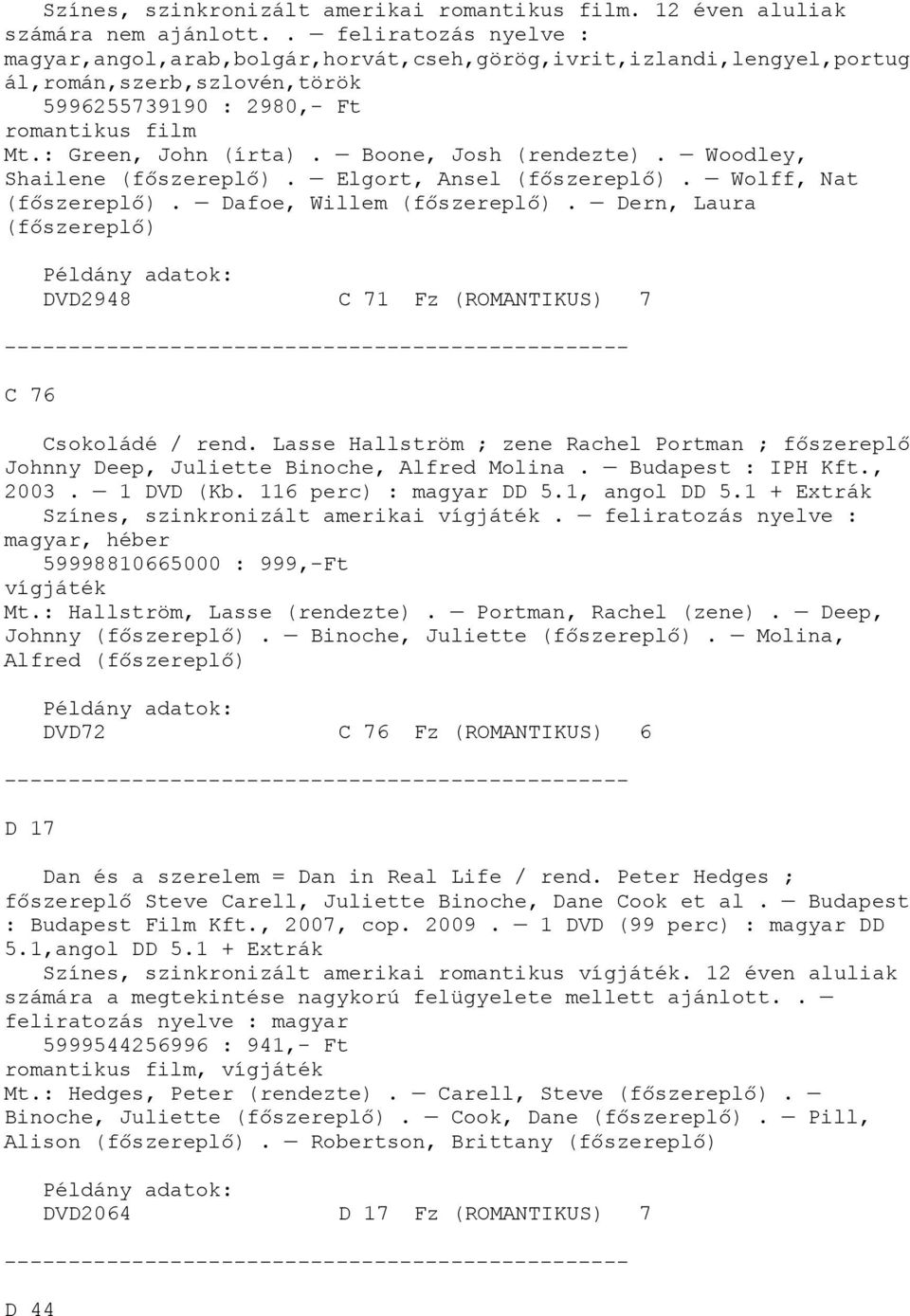 Woodley, Shailene (főszereplő). Elgort, Ansel (főszereplő). Wolff, Nat (főszereplő). Dafoe, Willem (főszereplő). Dern, Laura (főszereplő) DVD2948 C 71 Fz (ROMANTIKUS) 7 C 76 Csokoládé / rend.