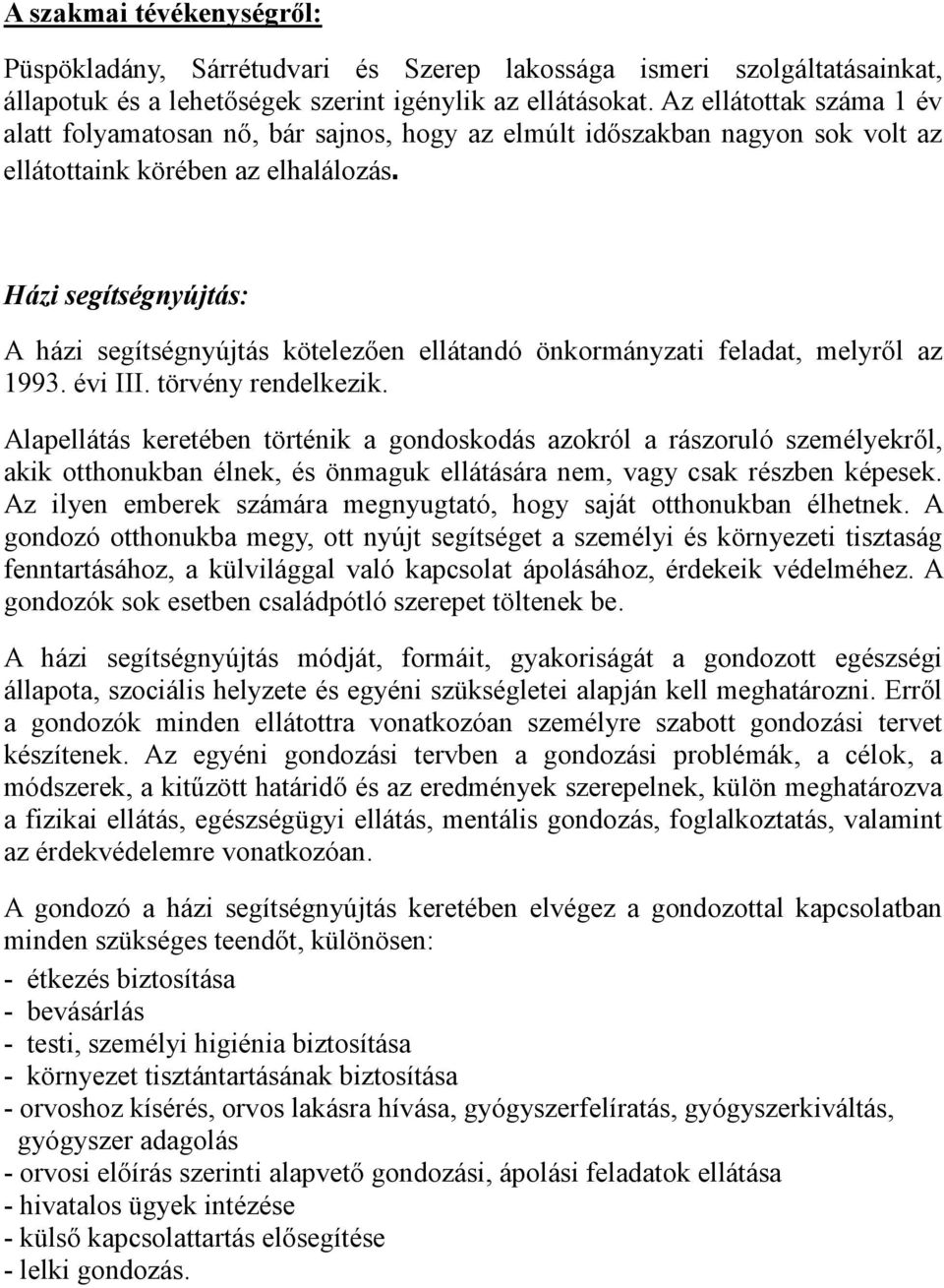 Házi segítségnyújtás: A házi segítségnyújtás kötelezően ellátandó önkormányzati feladat, melyről az 1993. évi III. törvény rendelkezik.