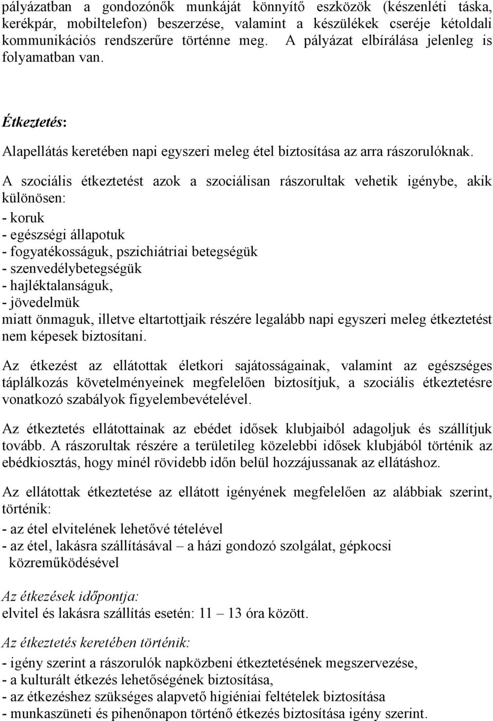 A szociális étkeztetést azok a szociálisan rászorultak vehetik igénybe, akik különösen: - koruk - egészségi állapotuk - fogyatékosságuk, pszichiátriai betegségük - szenvedélybetegségük -