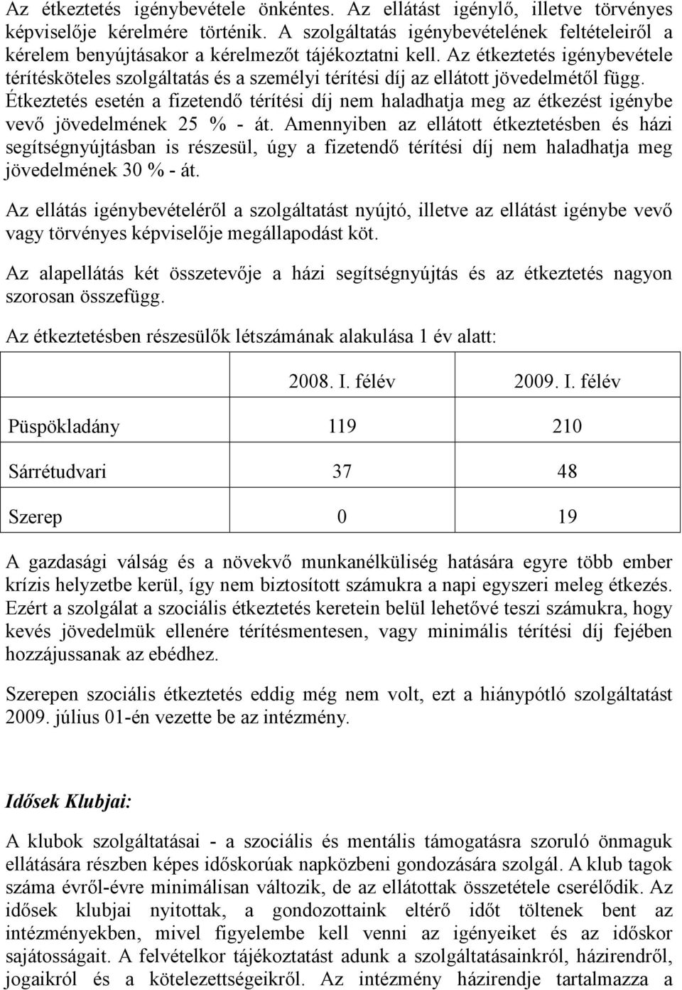 Az étkeztetés igénybevétele térítésköteles szolgáltatás és a személyi térítési díj az ellátott jövedelmétől függ.