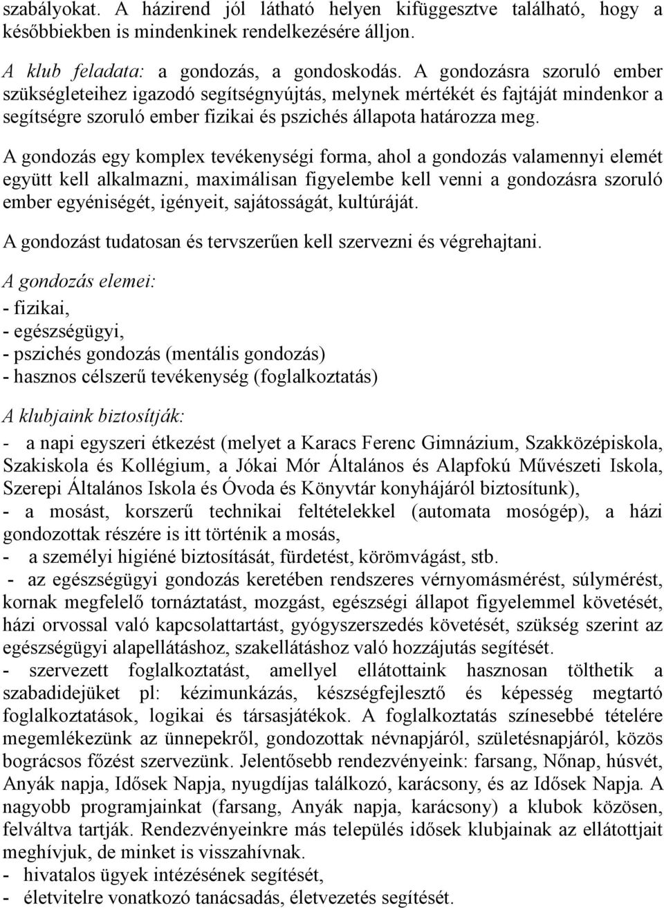 A gondozás egy komplex tevékenységi forma, ahol a gondozás valamennyi elemét együtt kell alkalmazni, maximálisan figyelembe kell venni a gondozásra szoruló ember egyéniségét, igényeit, sajátosságát,