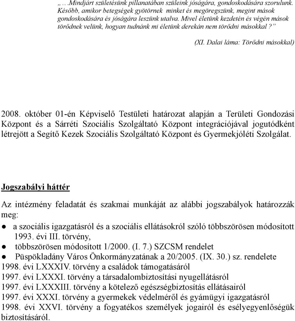 október 01-én Képviselő Testületi határozat alapján a Területi Gondozási Központ és a Sárréti Szociális Szolgáltató Központ integrációjával jogutódként létrejött a Segítő Kezek Szociális Szolgáltató