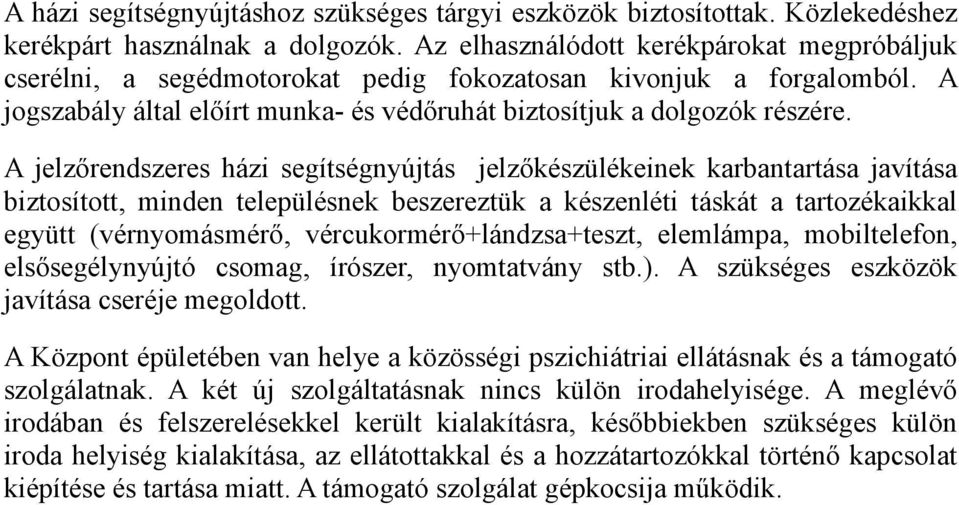 A jelzőrendszeres házi segítségnyújtás jelzőkészülékeinek karbantartása javítása biztosított, minden településnek beszereztük a készenléti táskát a tartozékaikkal együtt (vérnyomásmérő,