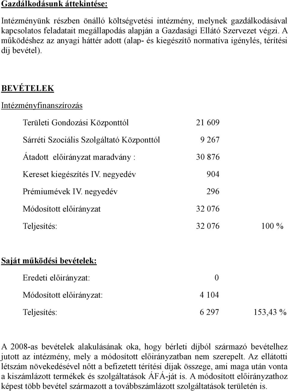 BEVÉTELEK Intézményfinanszírozás Területi Gondozási Központtól 21 609 Sárréti Szociális Szolgáltató Központtól 9 267 Átadott előirányzat maradvány : 30 876 Kereset kiegészítés IV.