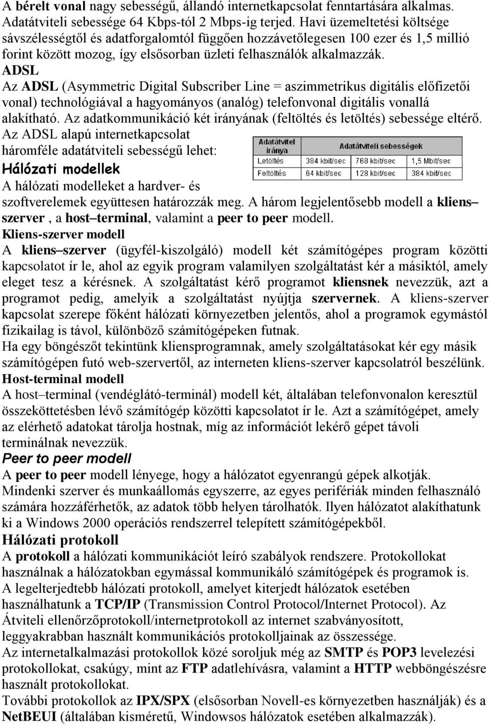 ADSL Az ADSL (Asymmetric Digital Subscriber Line = aszimmetrikus digitális előfizetői vonal) technológiával a hagyományos (analóg) telefonvonal digitális vonallá alakítható.