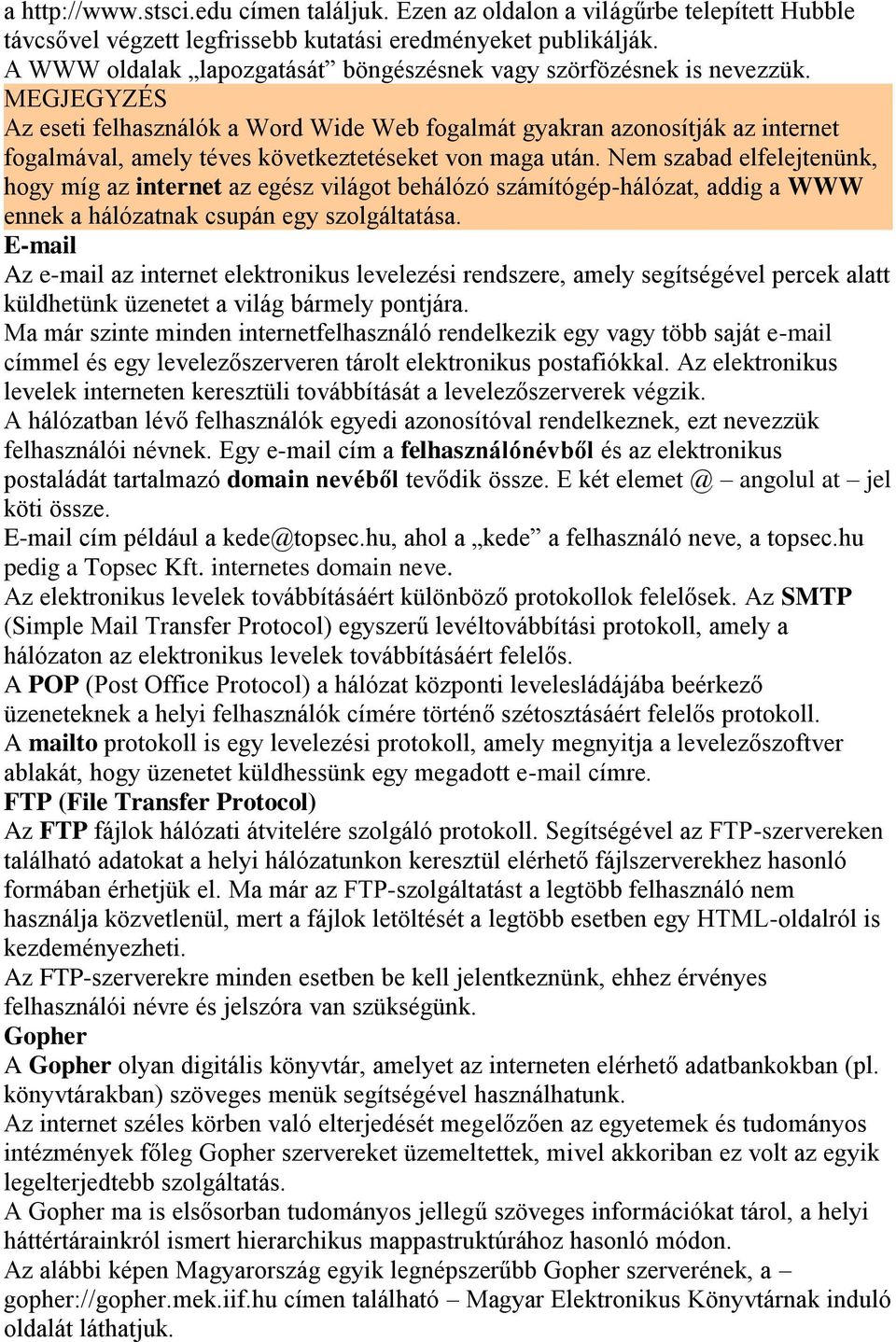 MEGJEGYZÉS Az eseti felhasználók a Word Wide Web fogalmát gyakran azonosítják az internet fogalmával, amely téves következtetéseket von maga után.