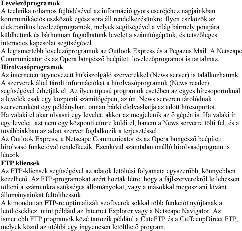 segítségével. A legismertebb levelezőprogramok az Outlook Express és a Pegazus Mail. A Netscape Communicator és az Opera böngésző beépített levelezőprogramot is tartalmaz.