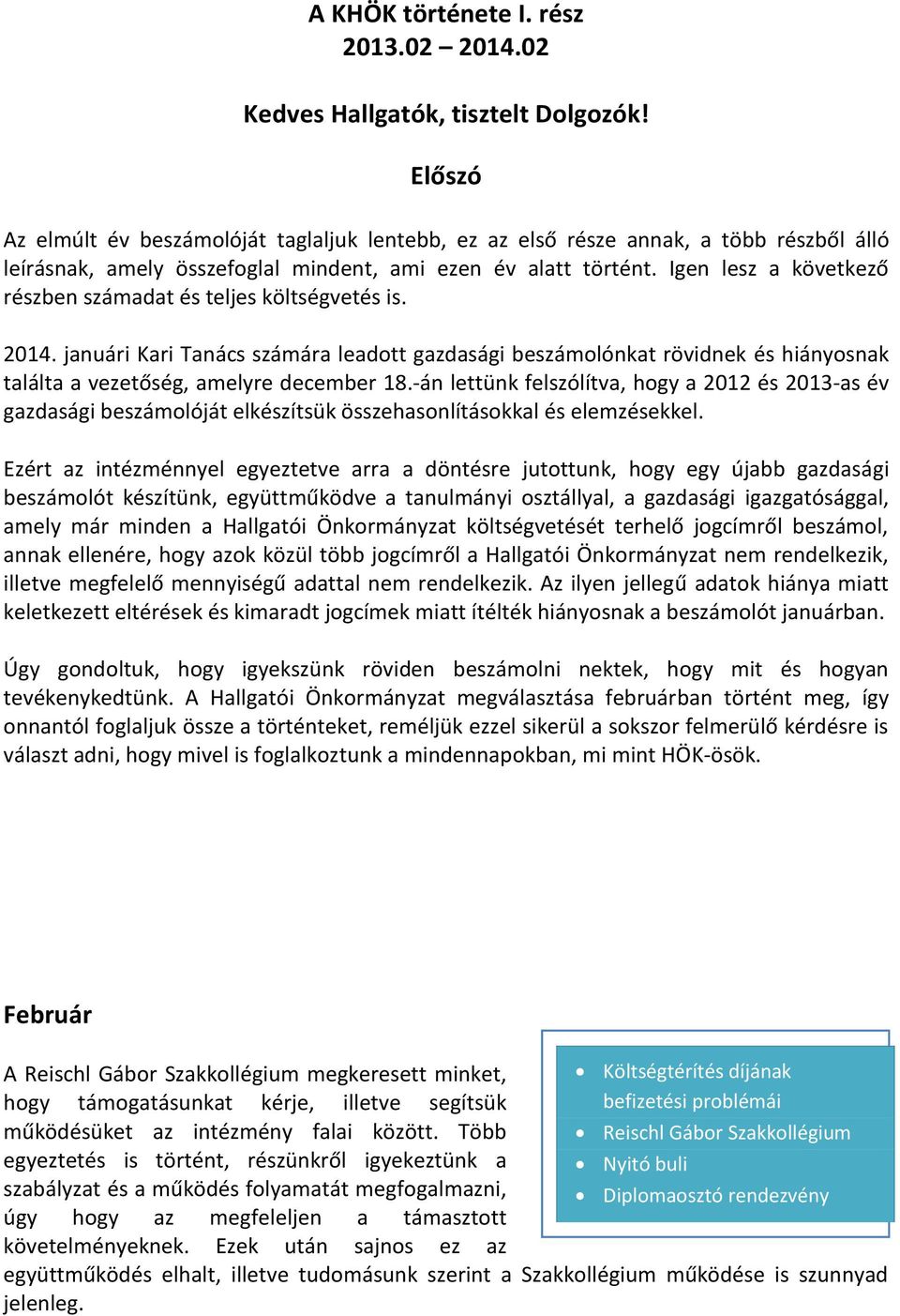 Igen lesz a következő részben számadat és teljes költségvetés is. 2014. januári Kari Tanács számára leadott gazdasági beszámolónkat rövidnek és hiányosnak találta a vezetőség, amelyre december 18.