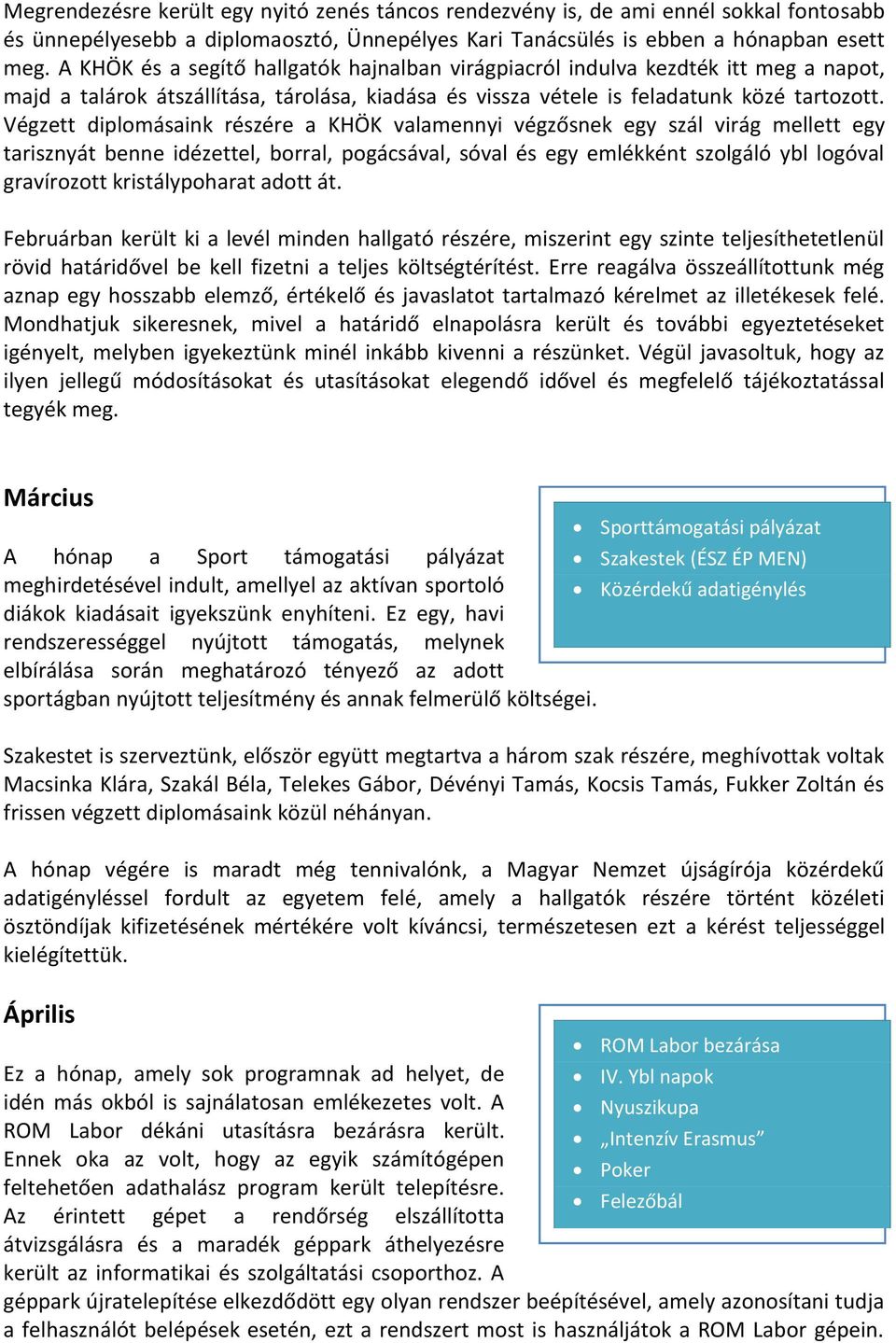 Végzett diplomásaink részére a KHÖK valamennyi végzősnek egy szál virág mellett egy tarisznyát benne idézettel, borral, pogácsával, sóval és egy emlékként szolgáló ybl logóval gravírozott