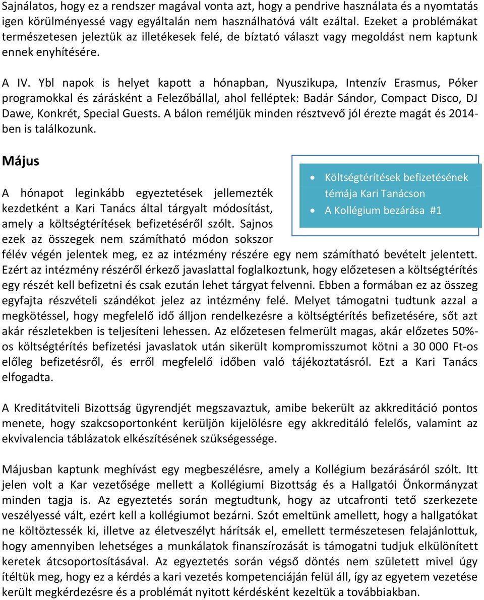 Ybl napok is helyet kapott a hónapban, Nyuszikupa, Intenzív Erasmus, Póker programokkal és zárásként a Felezőbállal, ahol felléptek: Badár Sándor, Compact Disco, DJ Dawe, Konkrét, Special Guests.