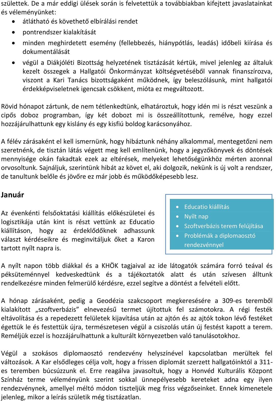 (fellebbezés, hiánypótlás, leadás) időbeli kiírása és dokumentálását végül a Diákjóléti Bizottság helyzetének tisztázását kértük, mivel jelenleg az általuk kezelt összegek a Hallgatói Önkormányzat