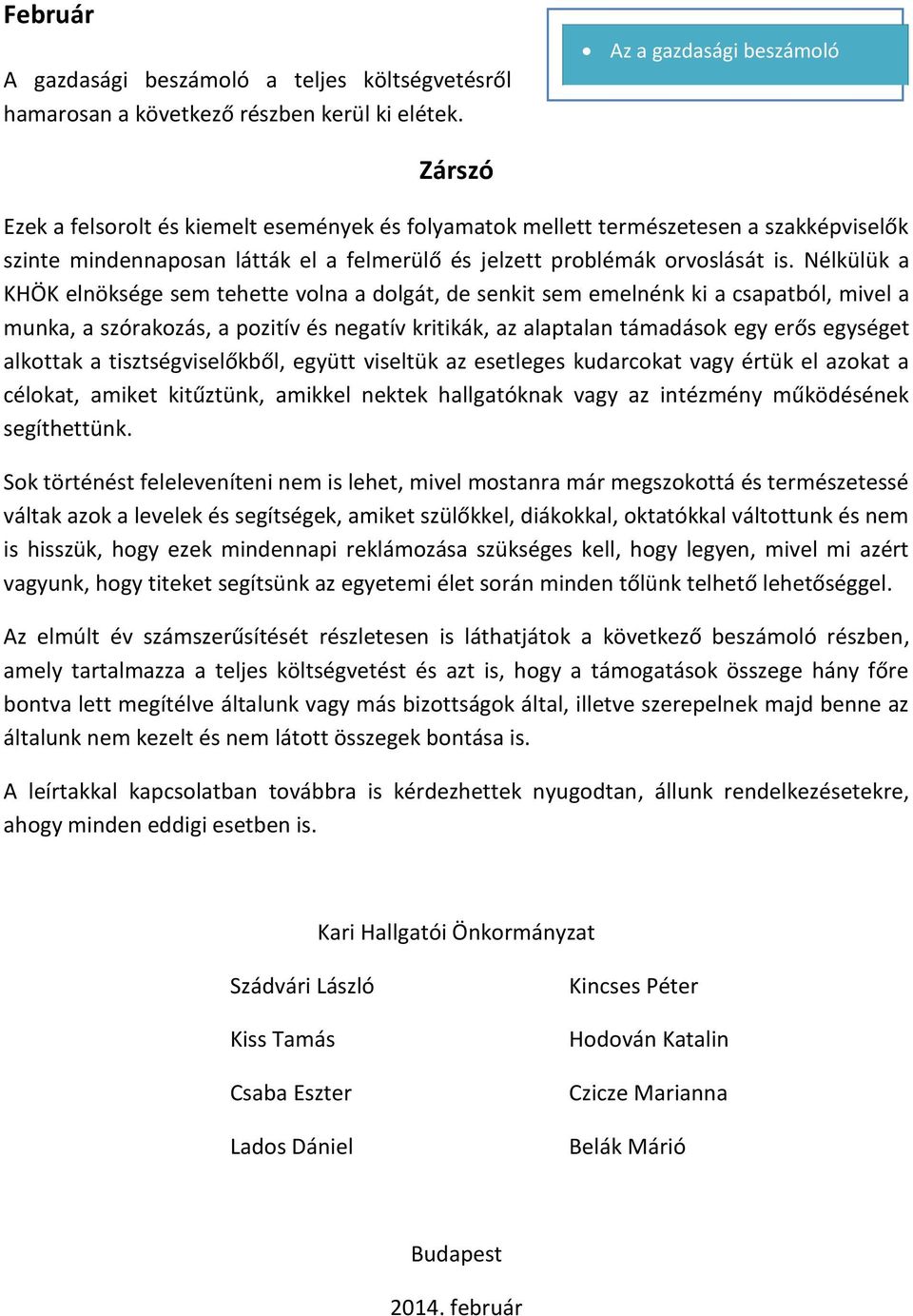 is. Nélkülük a KHÖK elnöksége sem tehette volna a dolgát, de senkit sem emelnénk ki a csapatból, mivel a munka, a szórakozás, a pozitív és negatív kritikák, az alaptalan támadások egy erős egységet