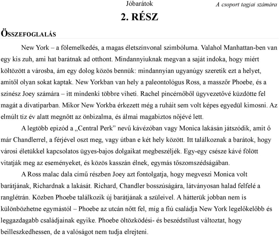 New Yorkban van hely a paleontológus Ross, a masszőr Phoebe, és a színész Joey számára itt mindenki többre viheti. Rachel pincérnőből ügyvezetővé küzdötte fel magát a divatiparban.