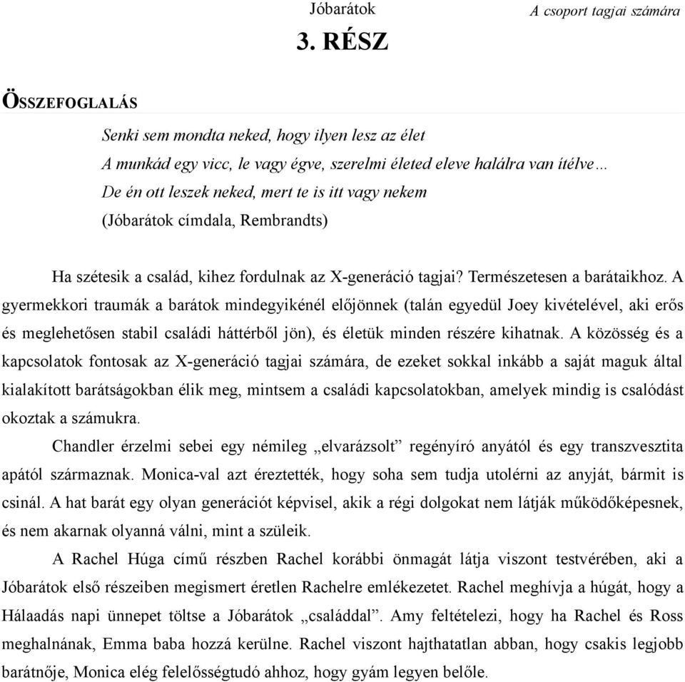 is itt vagy nekem (Jóbarátok címdala, Rembrandts) Ha szétesik a család, kihez fordulnak az X-generáció tagjai? Természetesen a barátaikhoz.